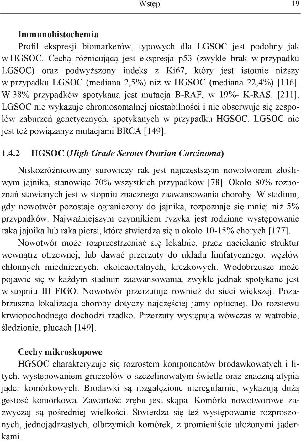 W 38% przypadków spotykana jest mutacja B-RAF, w 19%- K-RAS. [211]. LGSOC nie wykazuje chromosomalnej niestabilności i nie obserwuje się zespołów zaburzeń genetycznych, spotykanych w przypadku HGSOC.