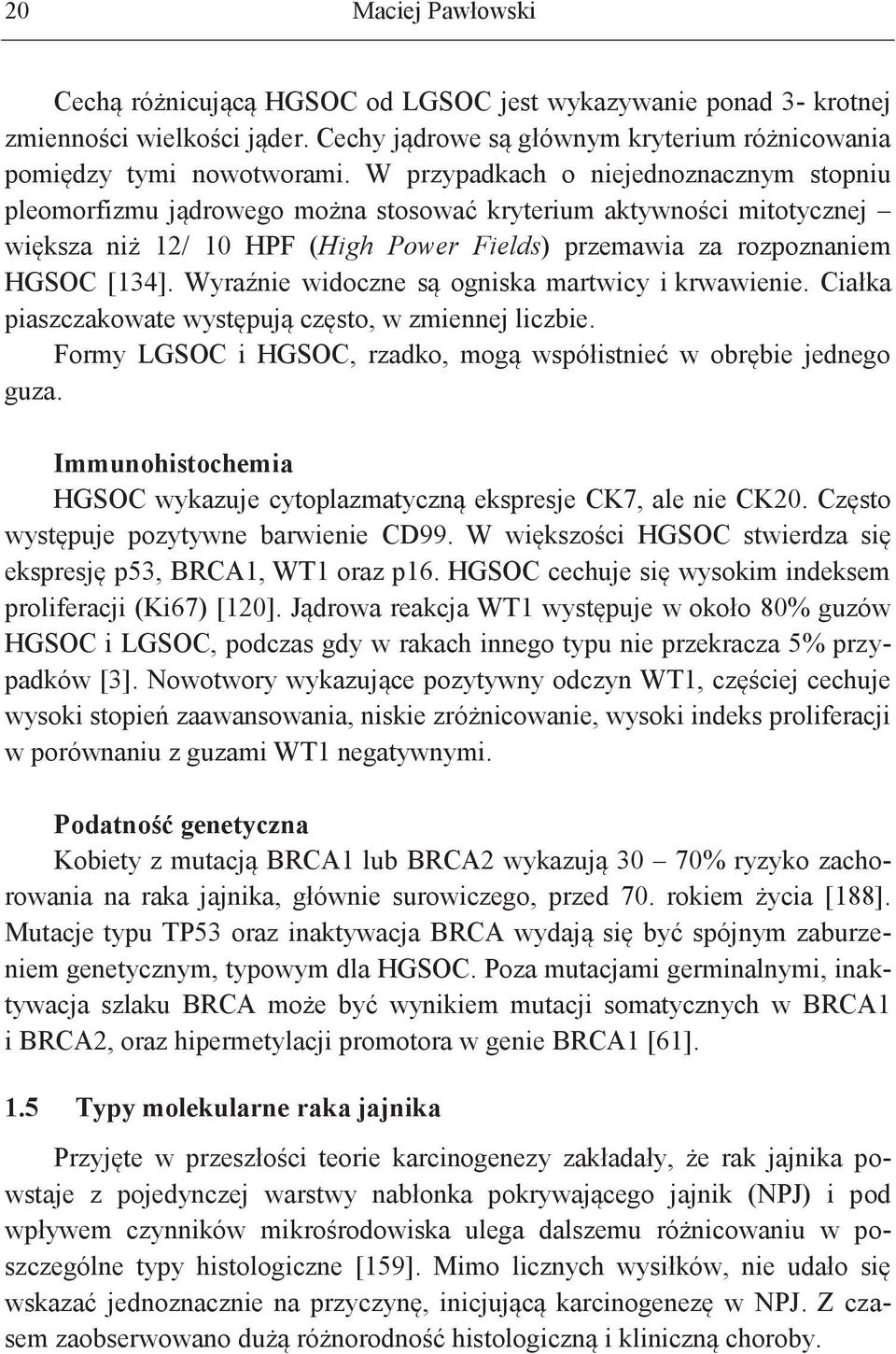 Wyraźnie widoczne są ogniska martwicy i krwawienie. Ciałka piaszczakowate występują często, w zmiennej liczbie. Formy LGSOC i HGSOC, rzadko, mogą współistnieć w obrębie jednego guza.