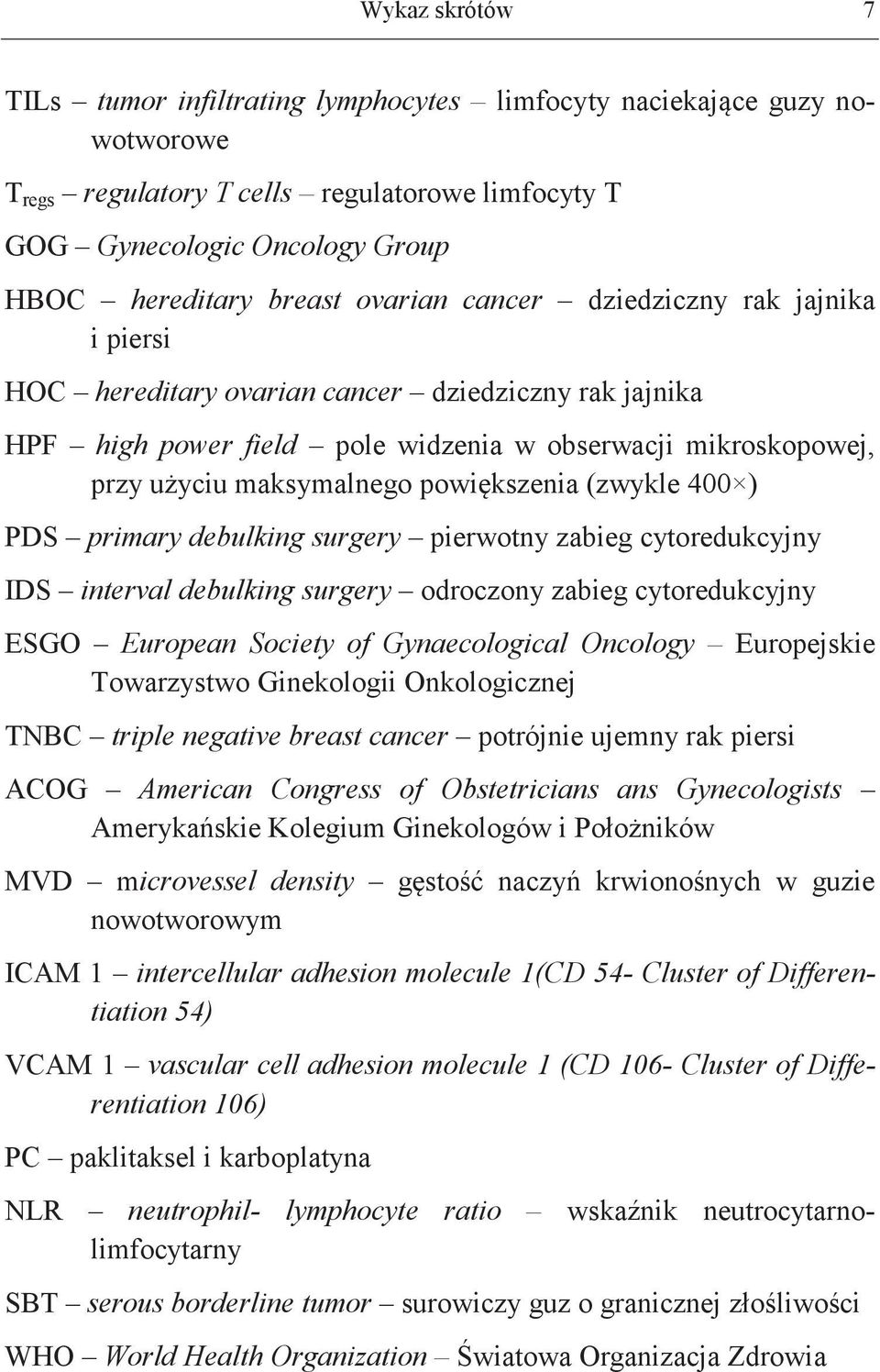 powiększenia (zwykle 400 ) PDS primary debulking surgery pierwotny zabieg cytoredukcyjny IDS interval debulking surgery odroczony zabieg cytoredukcyjny ESGO European Society of Gynaecological