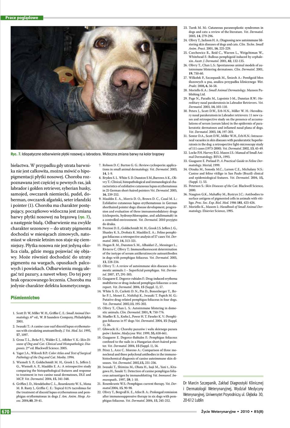 Choroba rozpoznawana jest częściej u pewnych ras, jak labrador i golden retriever, syberian husky, samojed, owczarek niemiecki, pudel, doberman, owczarek afgański, seter irlandzki i pointer (1).