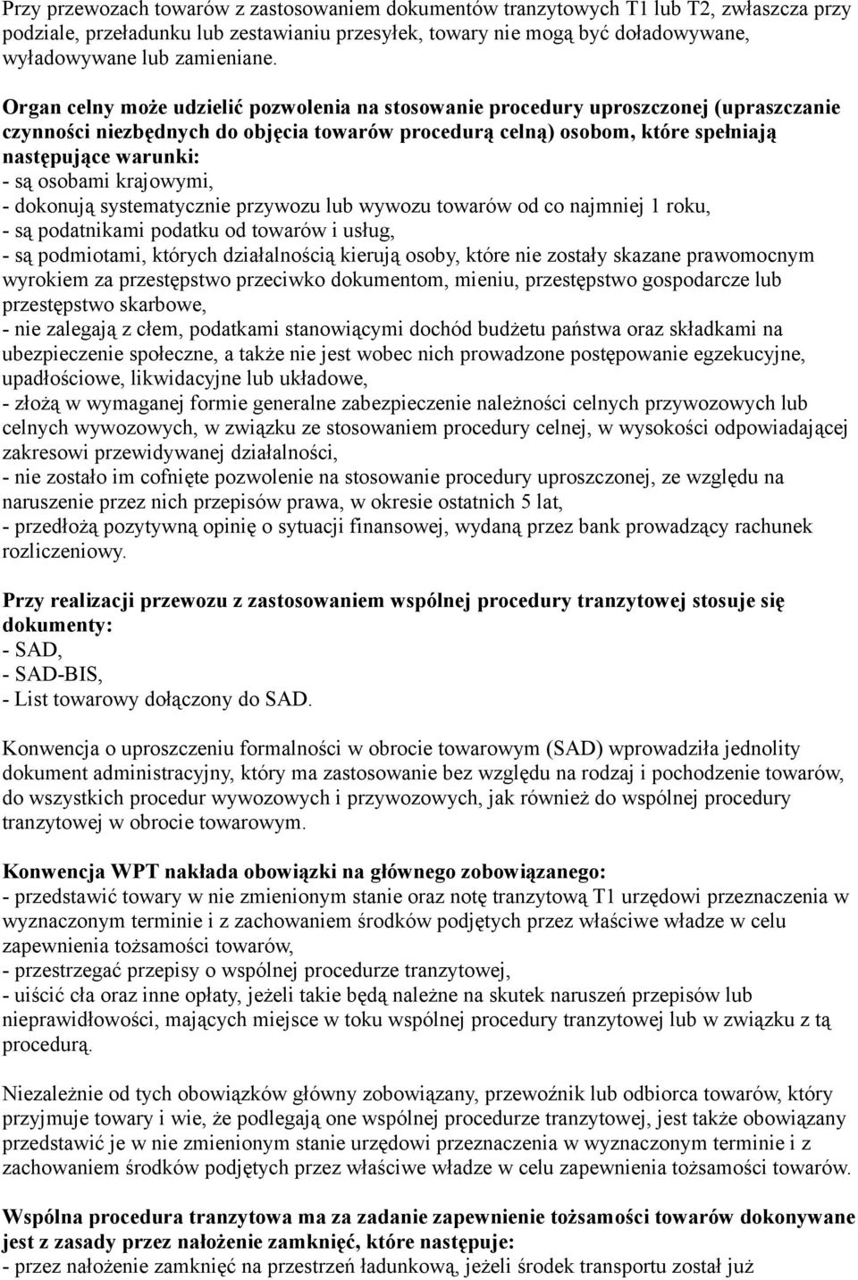 Organ celny może udzielić pozwolenia na stosowanie procedury uproszczonej (upraszczanie czynności niezbędnych do objęcia towarów procedurą celną) osobom, które spełniają następujące warunki: - są