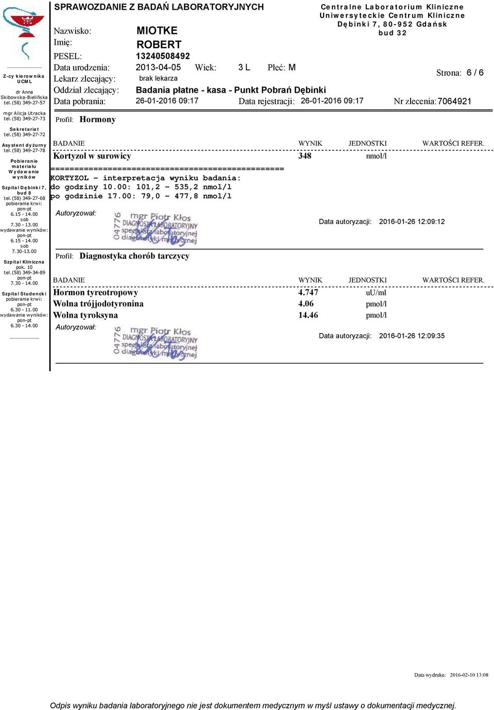 00: 79,0-477,8 nmol/l Diagnostyka chorób tarczycy 348 nmol/l Data autoryzacji: 2016-01-26 12:09:12 Hormon