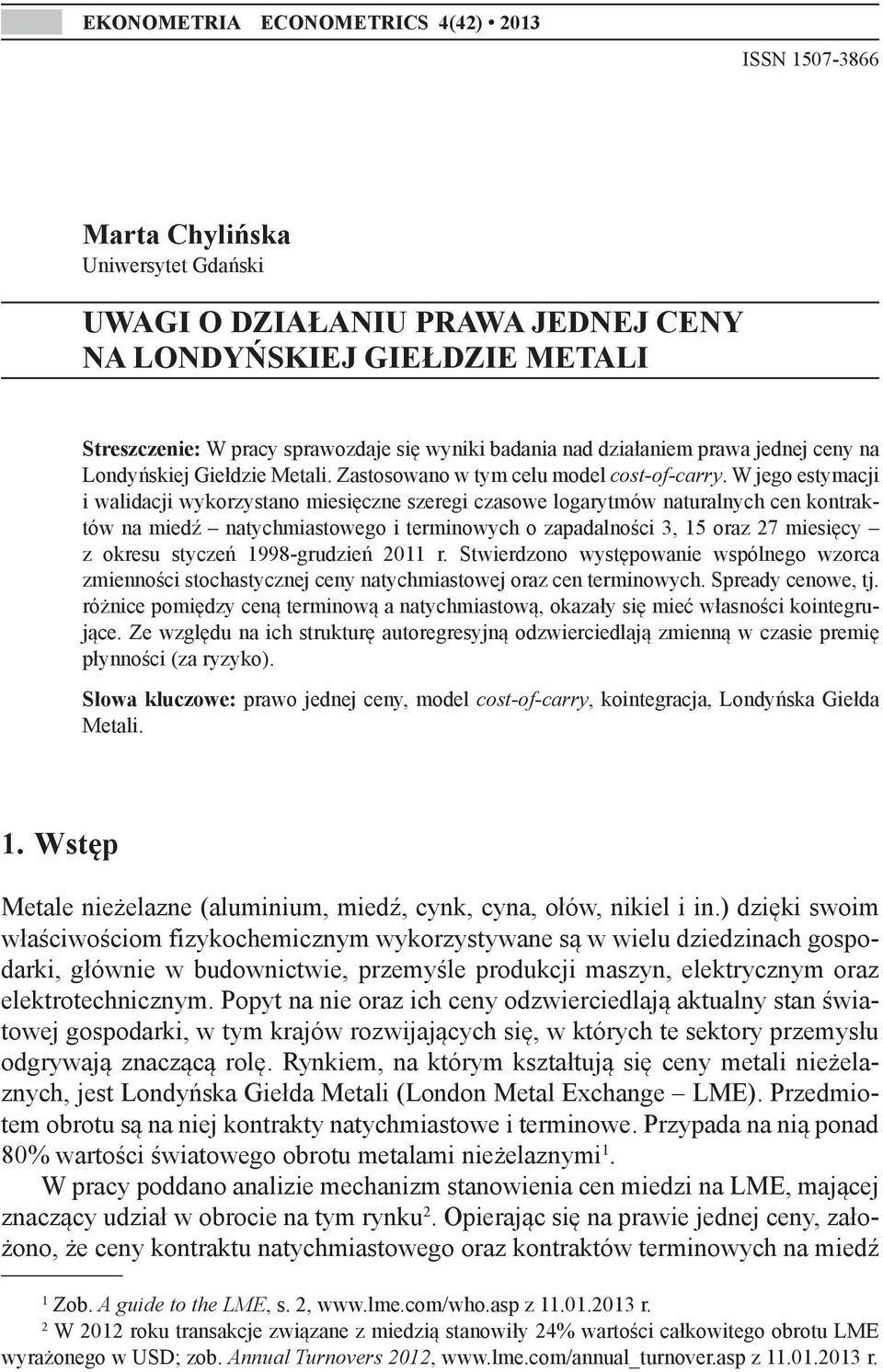 W jego estymacji i walidacji wykorzystano miesięczne szeregi czasowe logarytmów naturalnych cen kontraktów na miedź natychmiastowego i terminowych o zapadalności 3, 15 oraz 27 mie sięcy z okresu