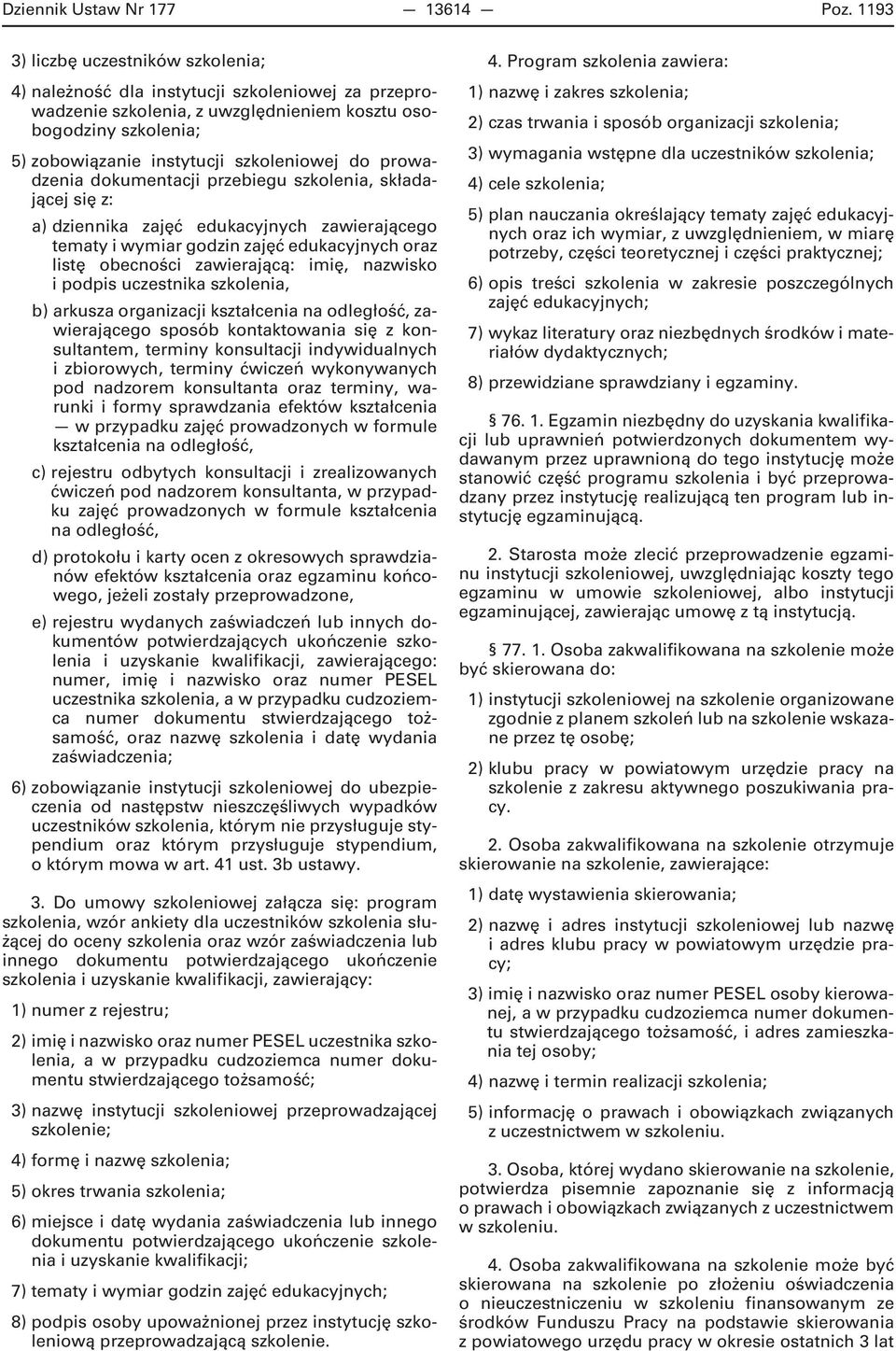 prowadzenia dokumentacji przebiegu szkolenia, składającej się z: a) dziennika zajęć edukacyjnych zawierającego tematy i wymiar godzin zajęć edukacyjnych oraz listę obecności zawierającą: imię,