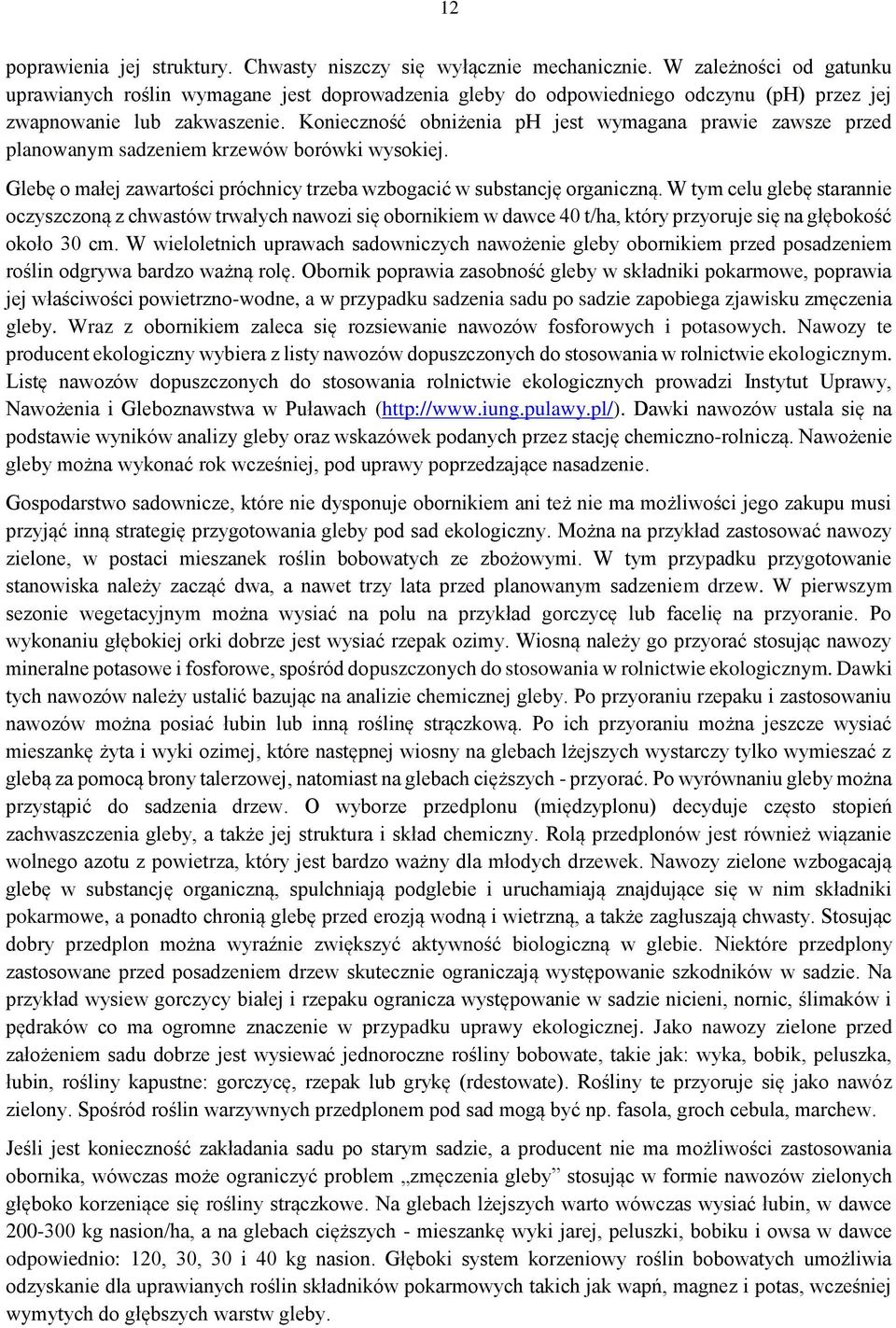 Konieczność obniżenia ph jest wymagana prawie zawsze przed planowanym sadzeniem krzewów borówki wysokiej. Glebę o małej zawartości próchnicy trzeba wzbogacić w substancję organiczną.