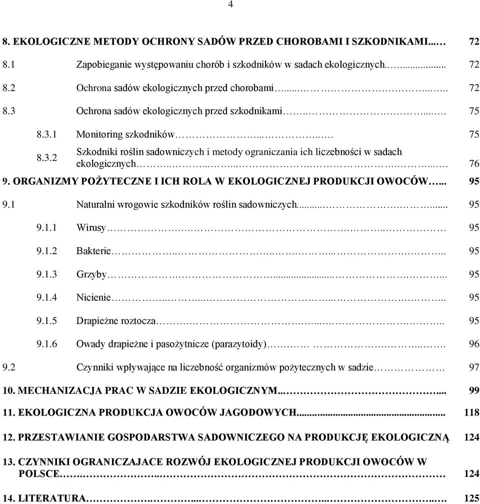 ............. 76 9. ORGANIZMY POŻYTECZNE I ICH ROLA W EKOLOGICZNEJ PRODUKCJI OWOCÓW... 95 9.1 Naturalni wrogowie szkodników roślin sadowniczych....... 95 9.1.1 Wirusy..... 95 9.1.2 Bakterie........... 95 9.1.3 Grzyby.