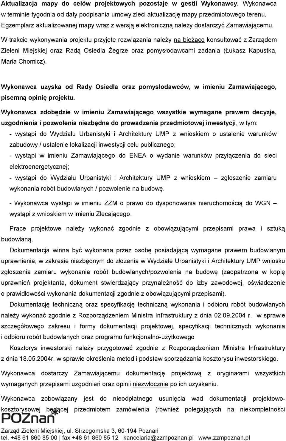 W trakcie wykonywania projektu przyjęte rozwiązania należy na bieżąco konsultować z Zarządem Zieleni Miejskiej oraz Radą Osiedla Żegrze oraz pomysłodawcami zadania (Łukasz Kapustka, Maria Chomicz).