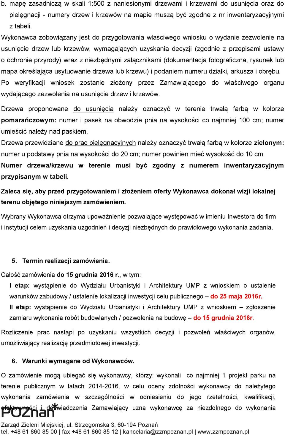 wraz z niezbędnymi załącznikami (dokumentacja fotograficzna, rysunek lub mapa określająca usytuowanie drzewa lub krzewu) i podaniem numeru działki, arkusza i obrębu.