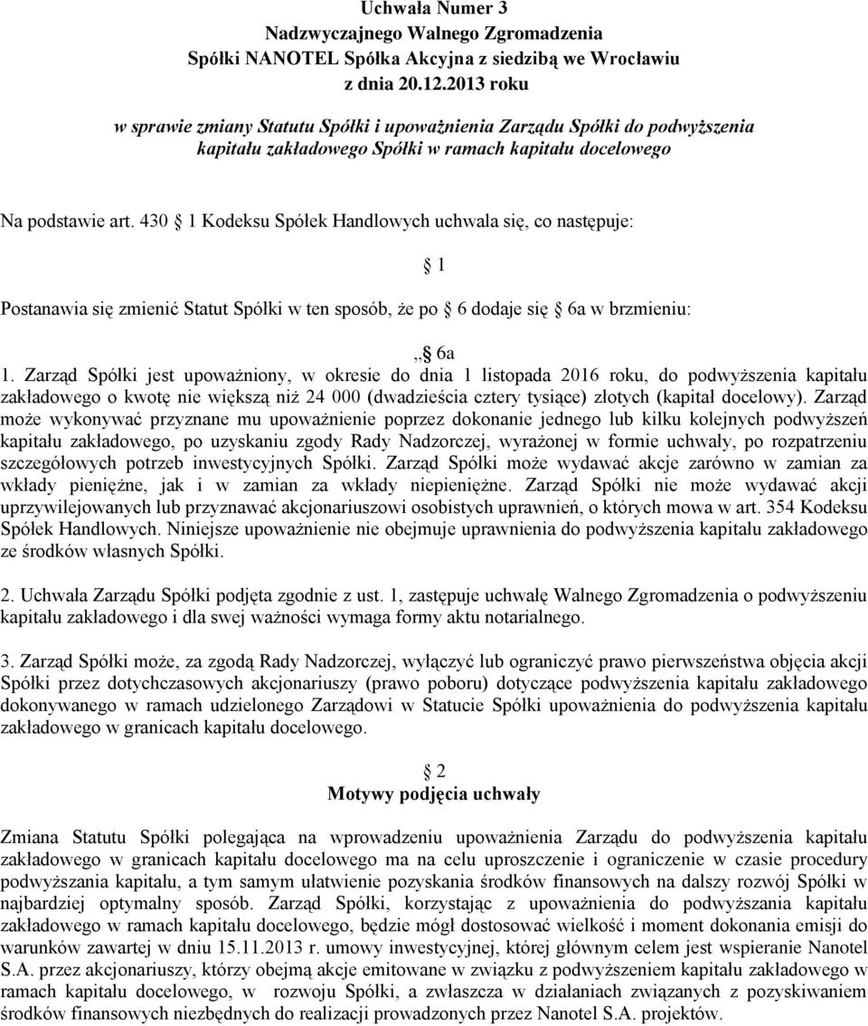 430 1 Kodeksu Spółek Handlowych uchwala się, co następuje: Postanawia się zmienić Statut Spółki w ten sposób, że po 6 dodaje się 6a w brzmieniu: 1 6a 1.