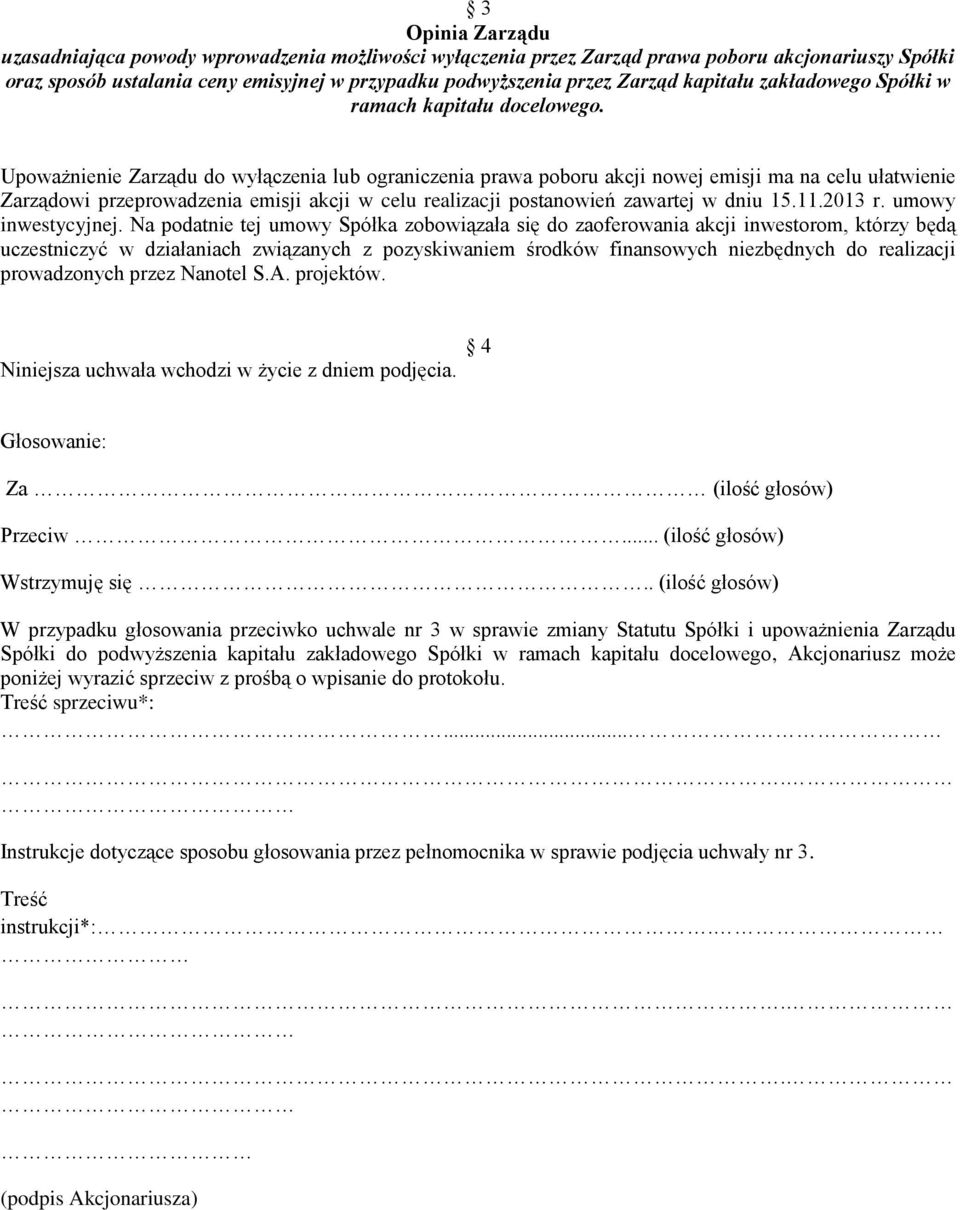 Upoważnienie Zarządu do wyłączenia lub ograniczenia prawa poboru akcji nowej emisji ma na celu ułatwienie Zarządowi przeprowadzenia emisji akcji w celu realizacji postanowień zawartej w dniu 15.11.