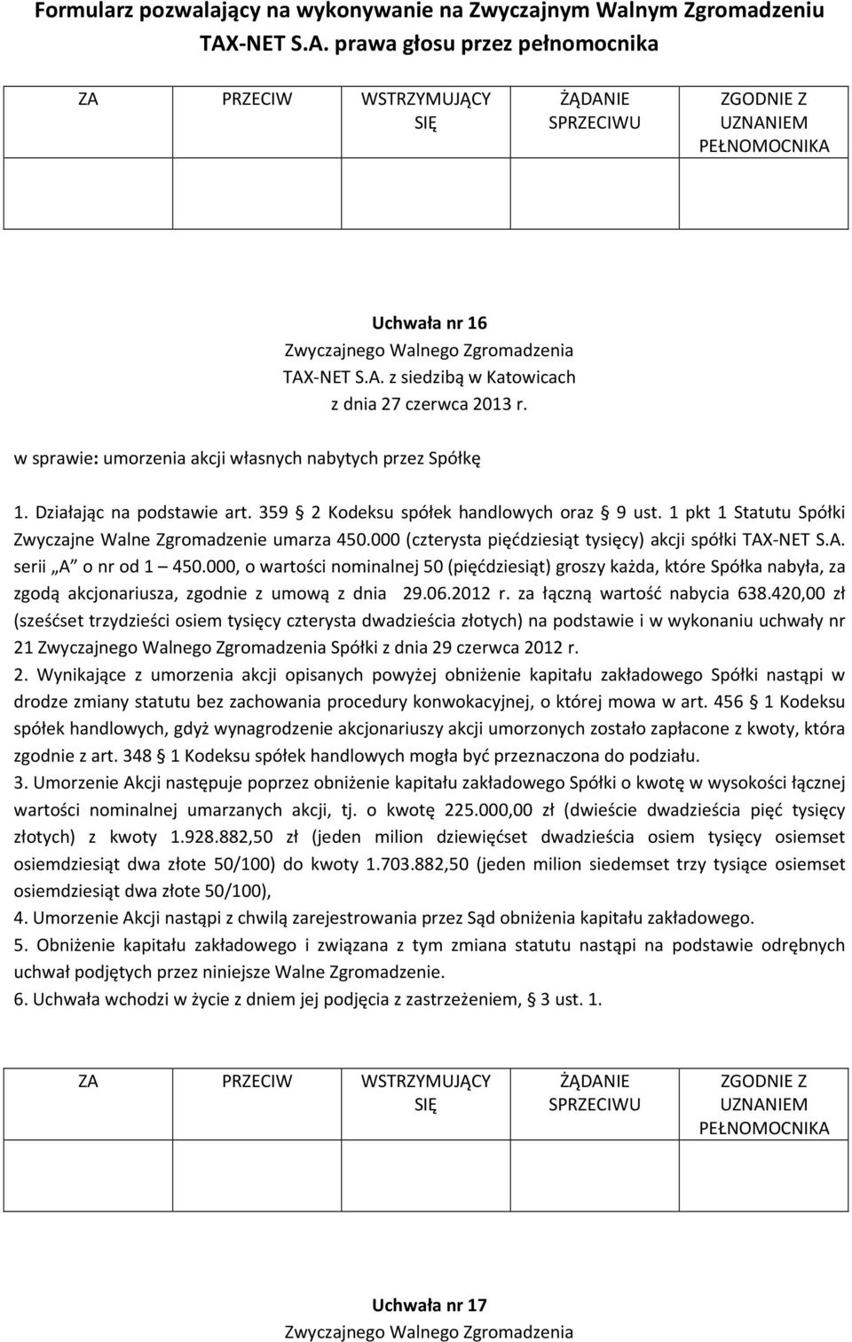 000, o wartości nominalnej 50 (pięćdziesiąt) groszy każda, które Spółka nabyła, za zgodą akcjonariusza, zgodnie z umową z dnia 29.06.2012 r. za łączną wartość nabycia 638.