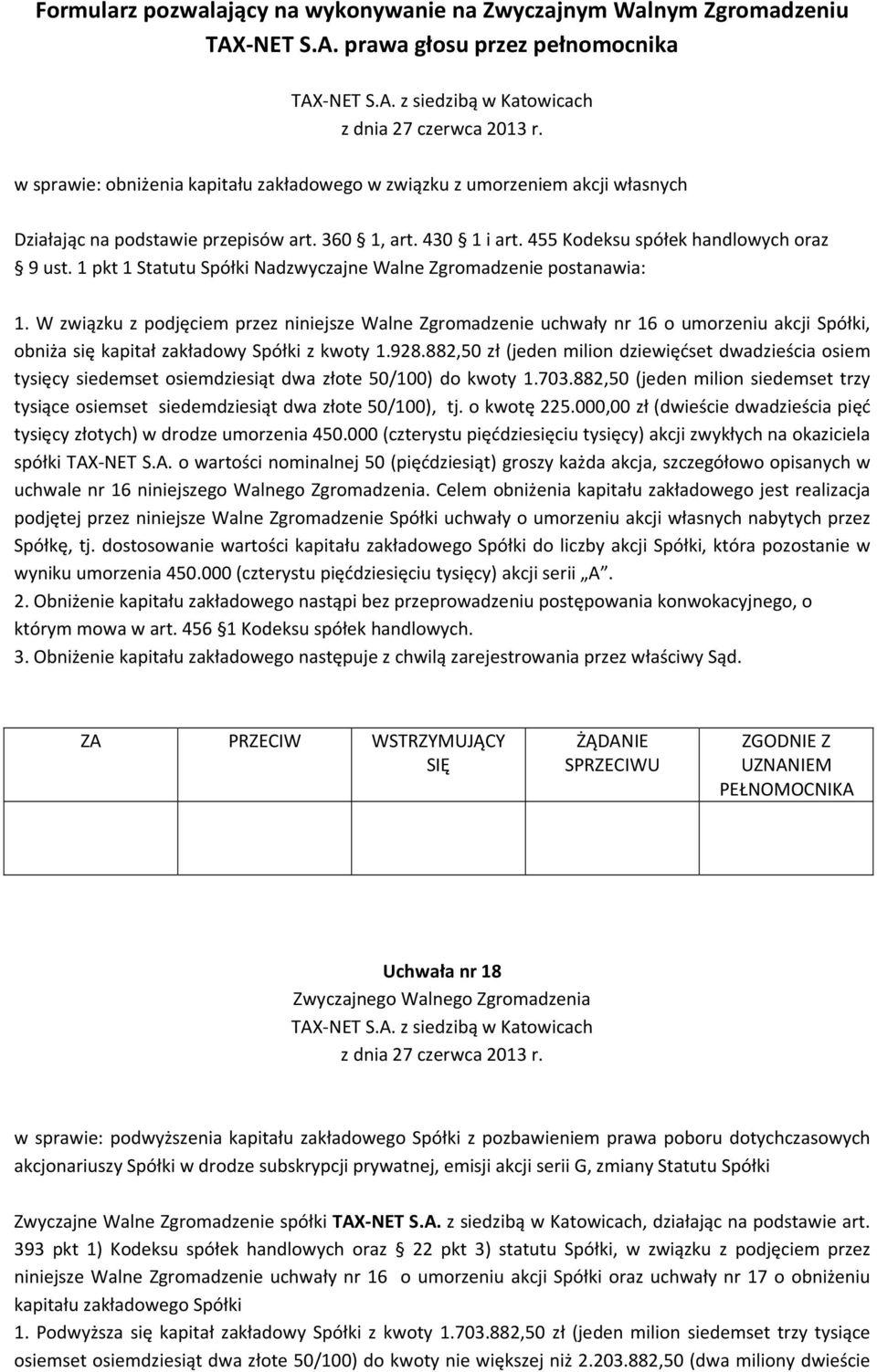 W związku z podjęciem przez niniejsze Walne Zgromadzenie uchwały nr 16 o umorzeniu akcji Spółki, obniża się kapitał zakładowy Spółki z kwoty 1.928.
