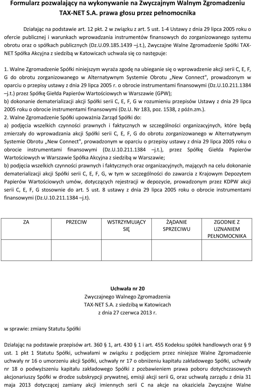 Walne Zgromadzenie Spółki niniejszym wyraża zgodę na ubieganie się o wprowadzenie akcji serii C, E, F, G do obrotu zorganizowanego w Alternatywnym Systemie Obrotu New Connect", prowadzonym w oparciu