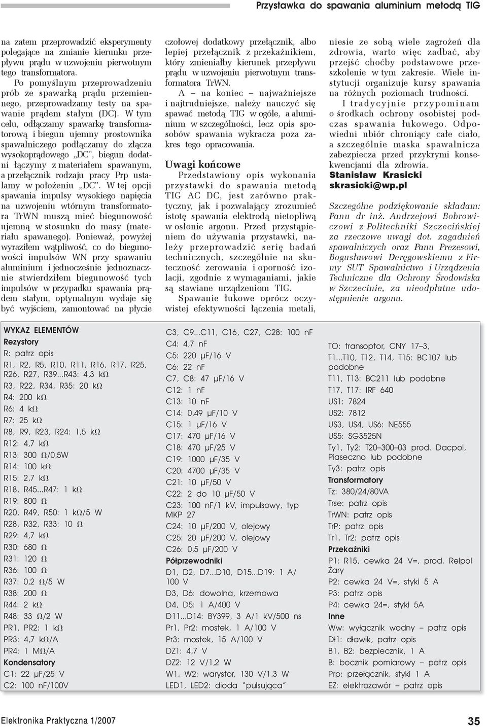 W tym celu, odłączamy spawarkę transformatorową i biegun ujemny prostownika spawalniczego podłączamy do złącza wysokoprądowego DC, biegun dodatni łączymy z materiałem spawanym, a przełącznik rodzaju