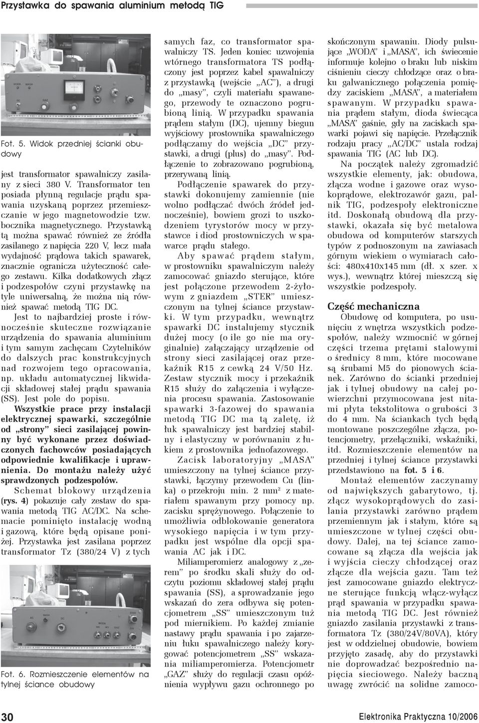 Przystawką tą można spawać również ze źródła zasilanego z napięcia 220 V, lecz mała wydajność prądowa takich spawarek, znacznie ogranicza użyteczność całego zestawu.