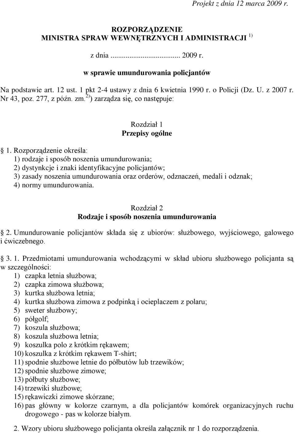 Rozporządzenie określa: 1) rodzaje i sposób noszenia umundurowania; 2) dystynkcje i znaki identyfikacyjne policjantów; 3) zasady noszenia umundurowania oraz orderów, odznaczeń, medali i odznak; 4)