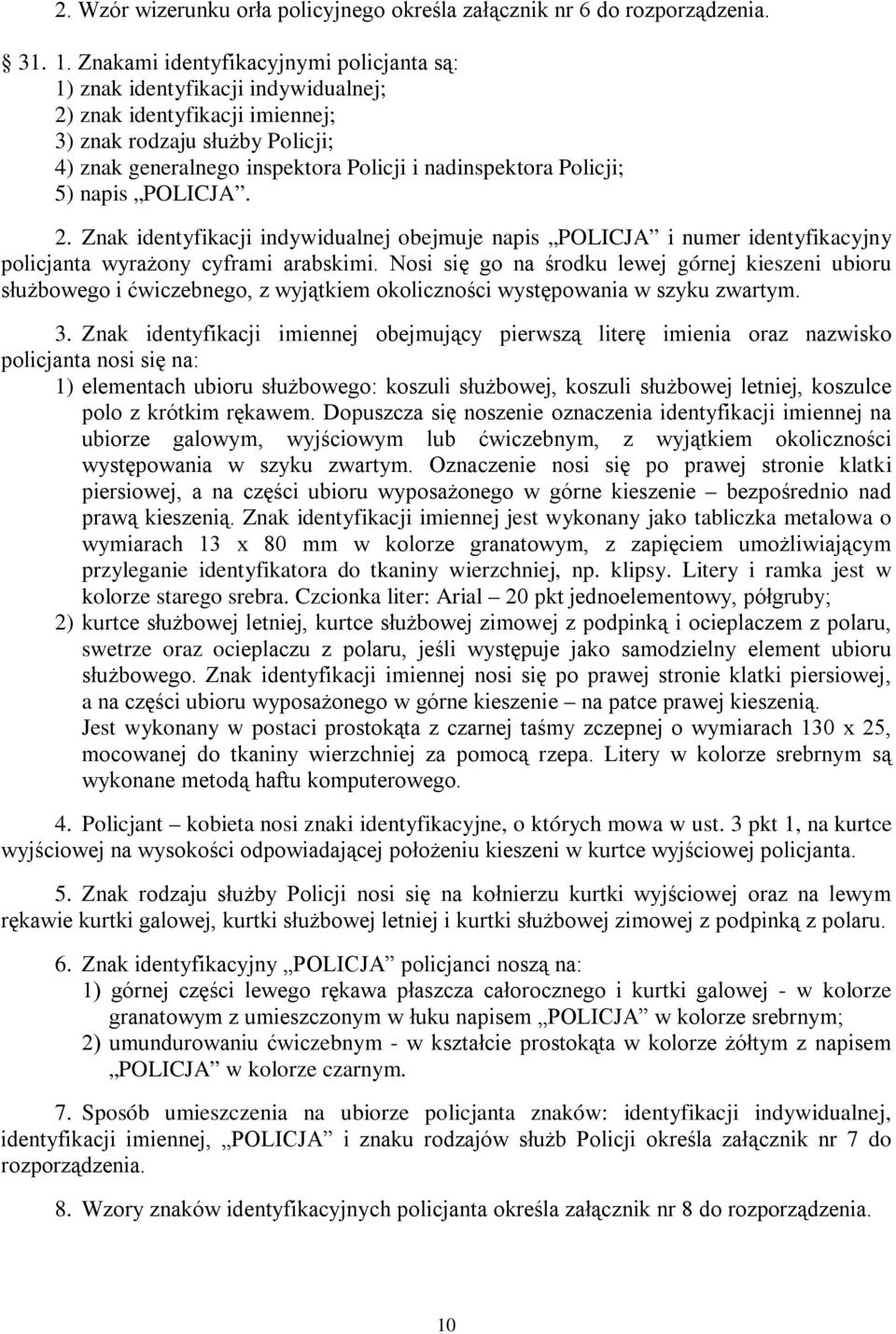 Policji; 5) napis POLICJA. 2. Znak identyfikacji indywidualnej obejmuje napis POLICJA i numer identyfikacyjny policjanta wyrażony cyframi arabskimi.
