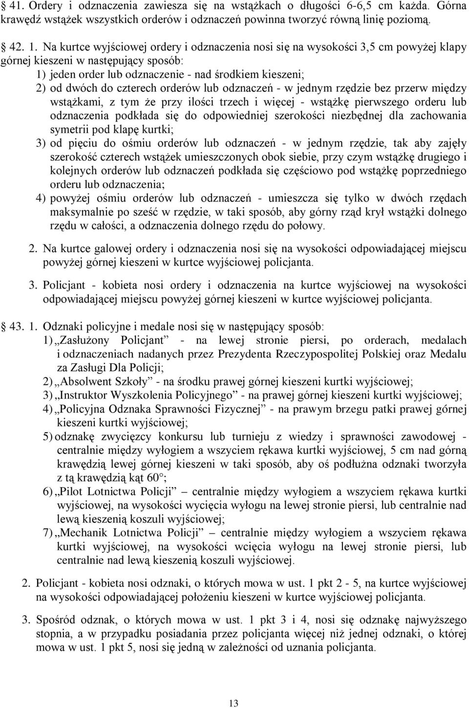 czterech orderów lub odznaczeń - w jednym rzędzie bez przerw między wstążkami, z tym że przy ilości trzech i więcej - wstążkę pierwszego orderu lub odznaczenia podkłada się do odpowiedniej szerokości
