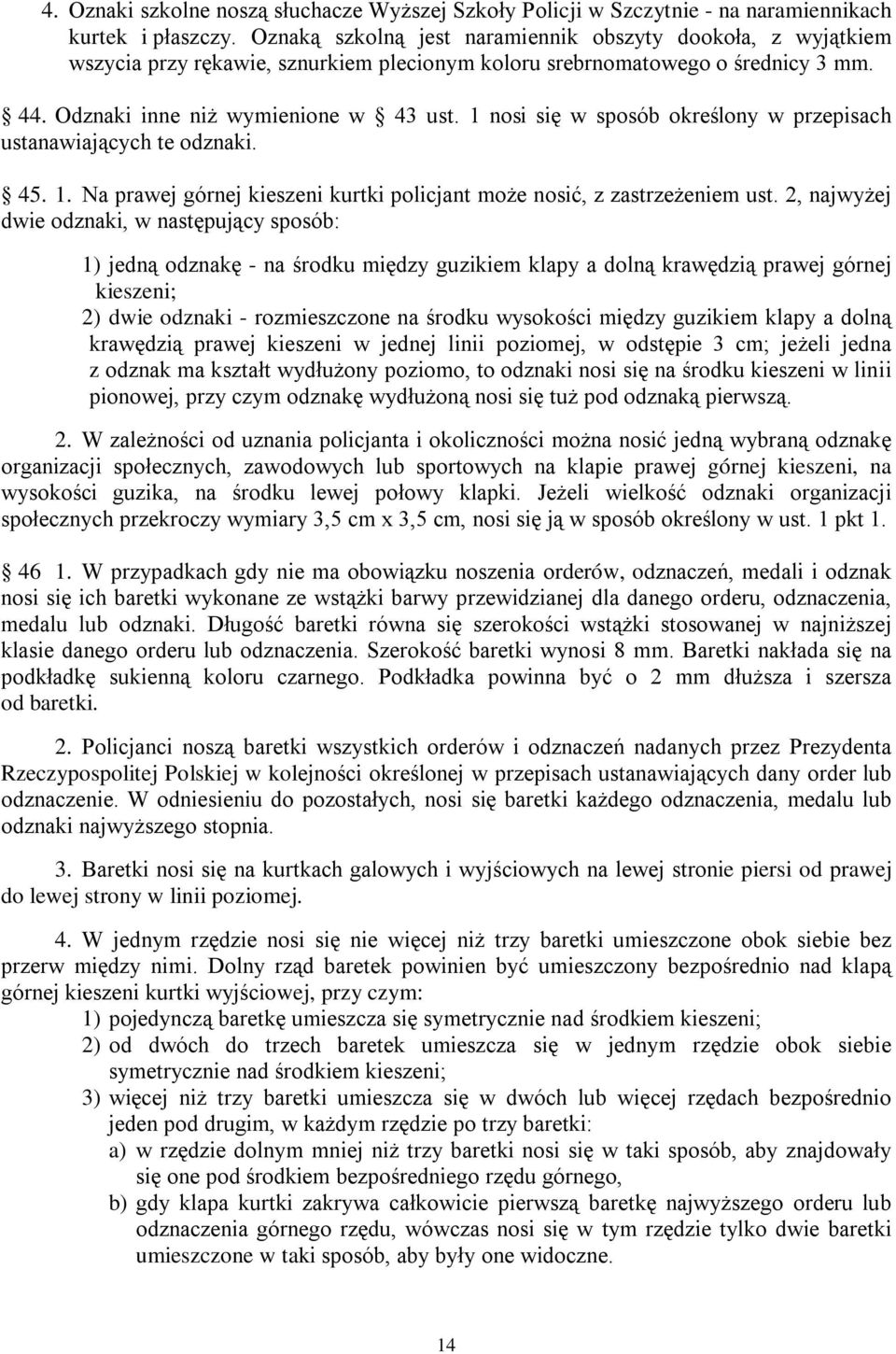 1 nosi się w sposób określony w przepisach ustanawiających te odznaki. 45. 1. Na prawej górnej kieszeni kurtki policjant może nosić, z zastrzeżeniem ust.
