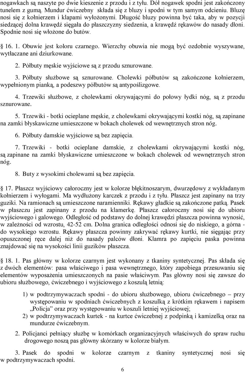 Spodnie nosi się włożone do butów. 16. 1. Obuwie jest koloru czarnego. Wierzchy obuwia nie mogą być ozdobnie wyszywane, wytłaczane ani dziurkowane. 2. Półbuty męskie wyjściowe są z przodu sznurowane.