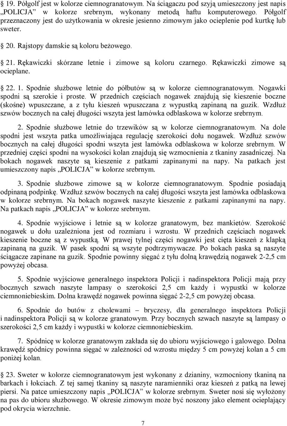 Rękawiczki skórzane letnie i zimowe są koloru czarnego. Rękawiczki zimowe są ocieplane. 22. 1. Spodnie służbowe letnie do półbutów są w kolorze ciemnogranatowym. Nogawki spodni są szerokie i proste.