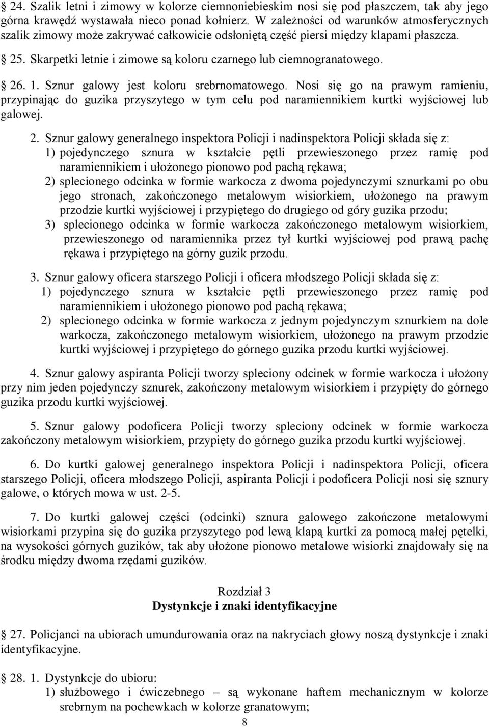 26. 1. Sznur galowy jest koloru srebrnomatowego. Nosi się go na prawym ramieniu, przypinając do guzika przyszytego w tym celu pod naramiennikiem kurtki wyjściowej lub galowej. 2.