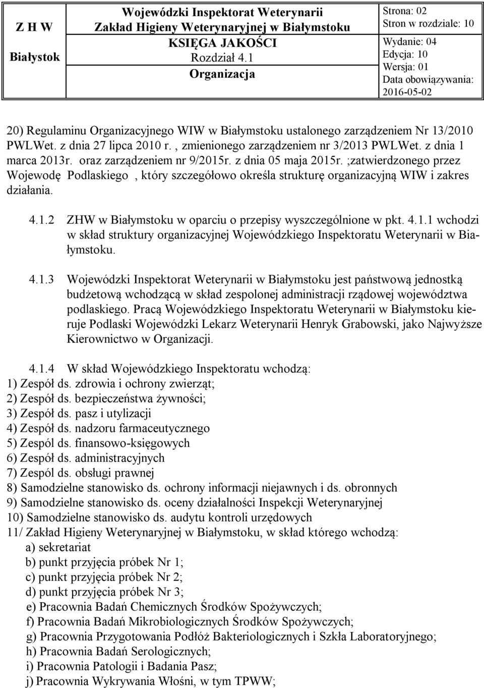 4.1.1 wchodzi w skład struktury organizacyjnej Wojewódzkiego Inspektoratu Weterynarii w Białymstoku. 4.1.3 w Białymstoku jest państwową jednostką budżetową wchodzącą w skład zespolonej administracji rządowej województwa podlaskiego.