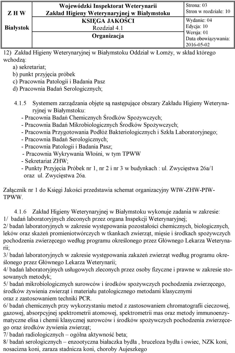5 Systemem zarządzania objęte są następujące obszary Zakładu Higieny Weterynaryjnej w Białymstoku: - Pracownia Badań Chemicznych Środków Spożywczych; - Pracownia Badań Mikrobiologicznych Środków
