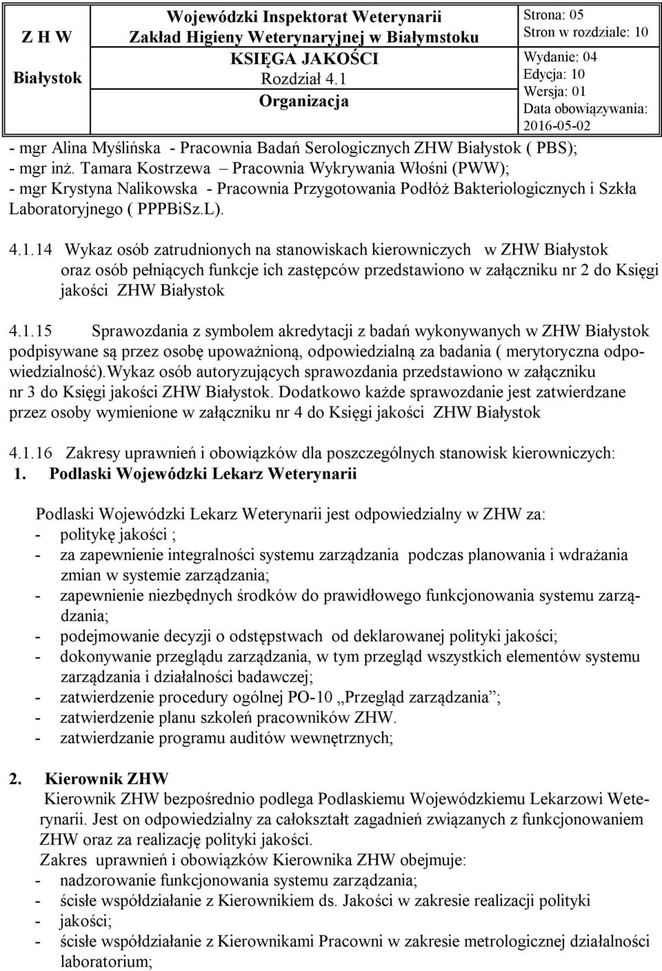 14 Wykaz osób zatrudnionych na stanowiskach kierowniczych w ZHW oraz osób pełniących funkcje ich zastępców przedstawiono w załączniku nr 2 do Księgi jakości ZHW 4.1.15 Sprawozdania z symbolem akredytacji z badań wykonywanych w ZHW podpisywane są przez osobę upoważnioną, odpowiedzialną za badania ( merytoryczna odpowiedzialność).