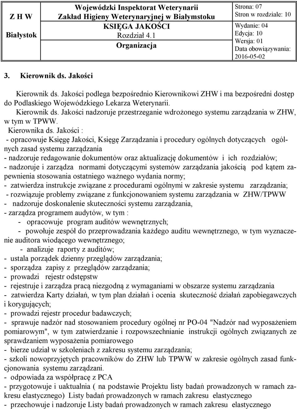 Jakości : - opracowuje Księgę Jakości, Księgę Zarządzania i procedury ogólnych dotyczących ogólnych zasad systemu zarządzania - nadzoruje redagowanie dokumentów oraz aktualizację dokumentów i ich