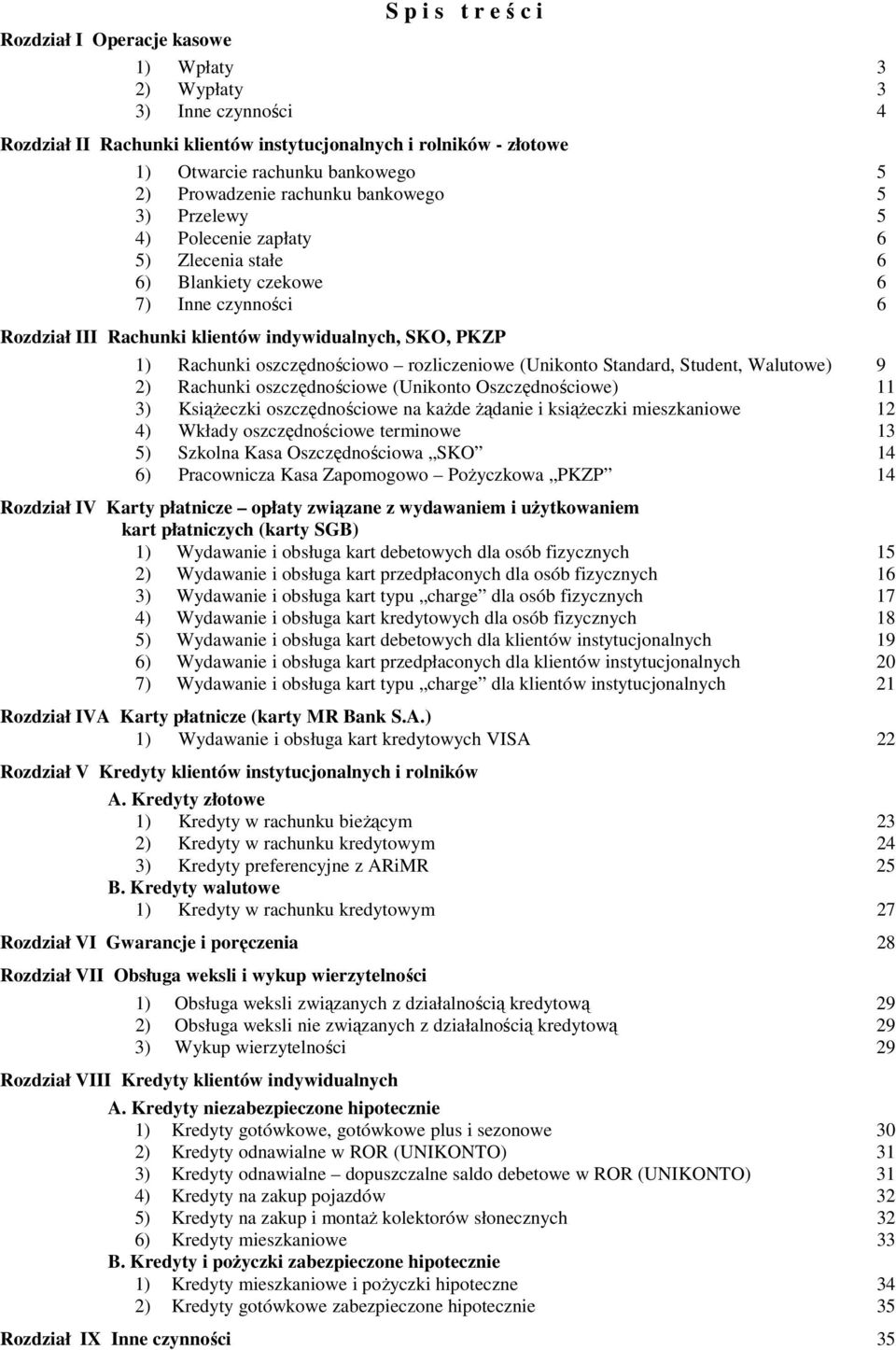 Rachunki oszczędnościowo rozliczeniowe (Unikonto Standard, Student, Walutowe) 9 2) Rachunki oszczędnościowe (Unikonto Oszczędnościowe) 11 3) Książeczki oszczędnościowe na każde żądanie i książeczki