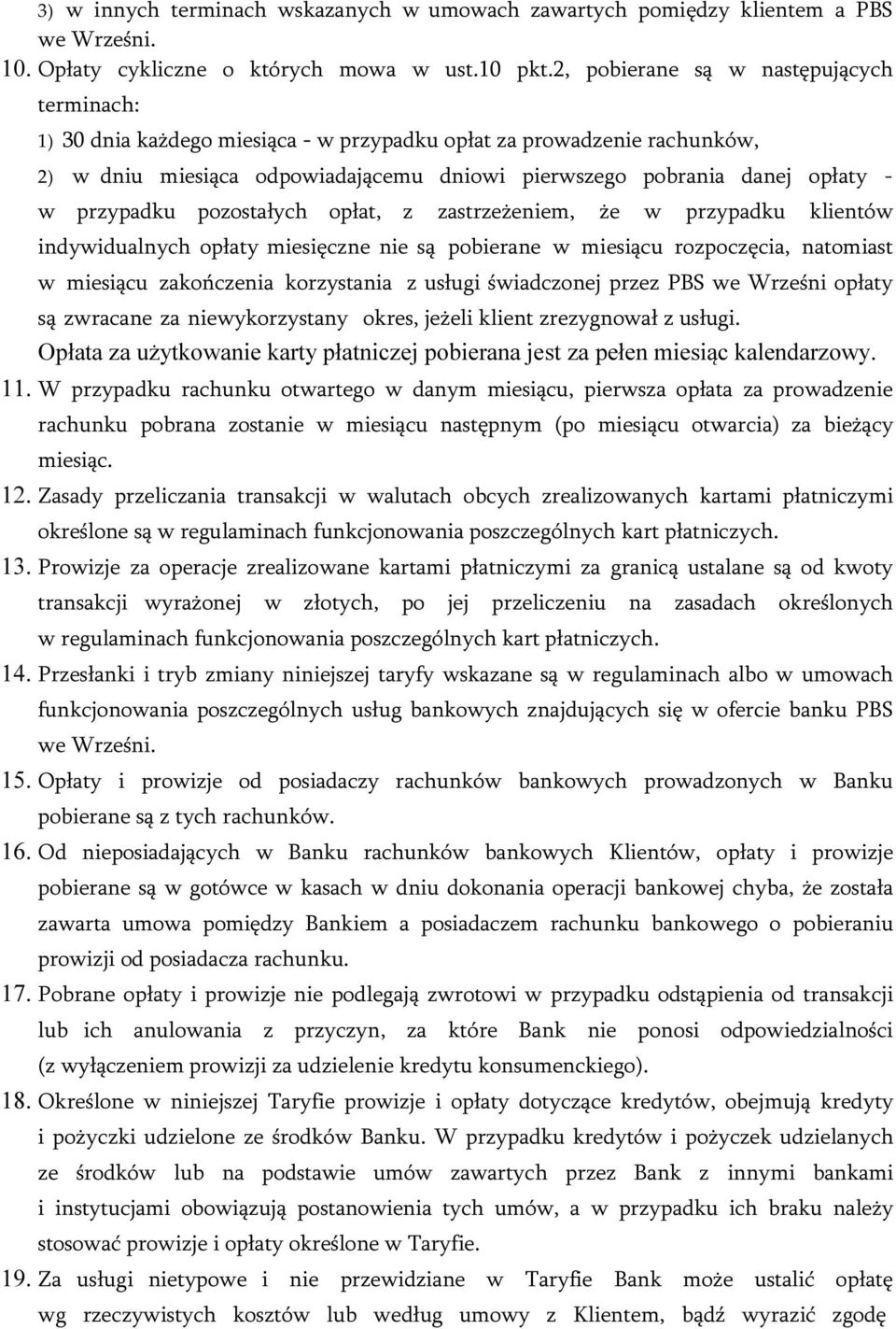 przypadku pozostałych opłat, z zastrzeżeniem, że w przypadku klientów indywidualnych opłaty miesięczne nie są pobierane w miesiącu rozpoczęcia, natomiast w miesiącu zakończenia korzystania z usługi