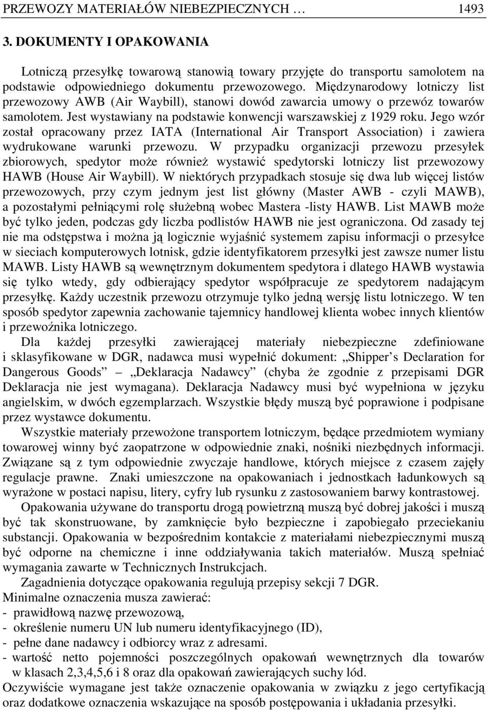 Jego wzór został opracowany przez IATA (International Air Transport Association) i zawiera wydrukowane warunki przewozu.