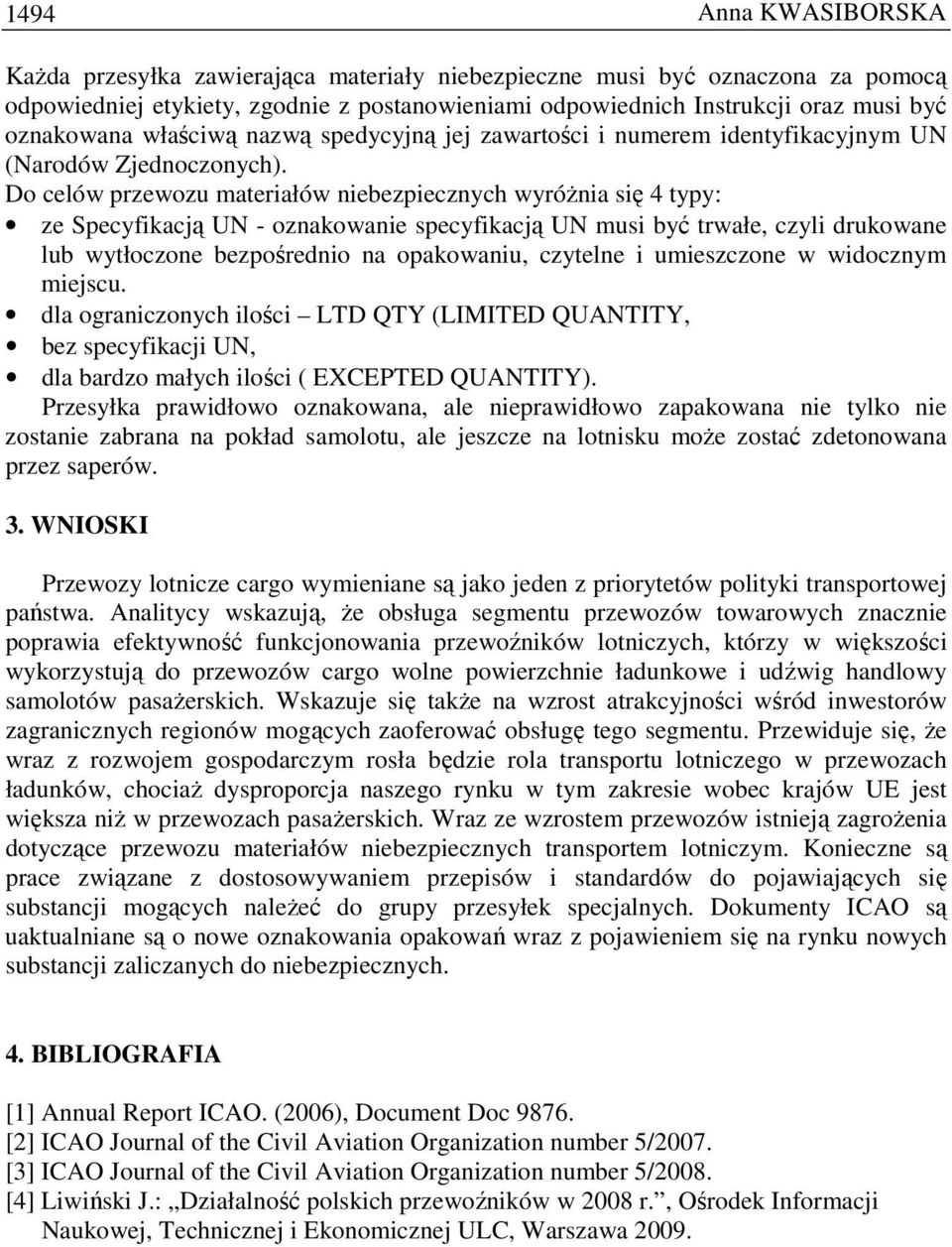 Do celów przewozu materiałów niebezpiecznych wyróŝnia się 4 typy: ze Specyfikacją UN - oznakowanie specyfikacją UN musi być trwałe, czyli drukowane lub wytłoczone bezpośrednio na opakowaniu, czytelne