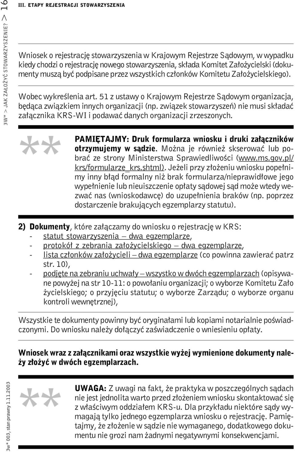 muszą być podpisane przez wszystkich członków Komitetu Założycielskiego). Wobec wykreślenia art. 51 z ustawy o Krajowym Rejestrze Sądowym organizacja, będąca związkiem innych organizacji (np.
