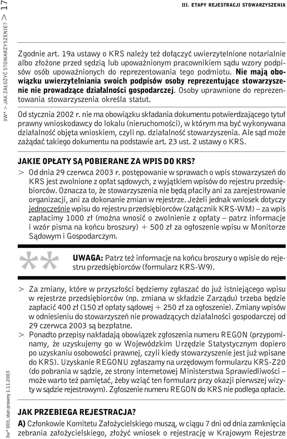 Nie mają obowiązku uwierzytelniania swoich podpisów osoby reprezentujące stowarzyszenie nie prowadzące działalności gospodarczej. Osoby uprawnione do reprezentowania stowarzyszenia określa statut.