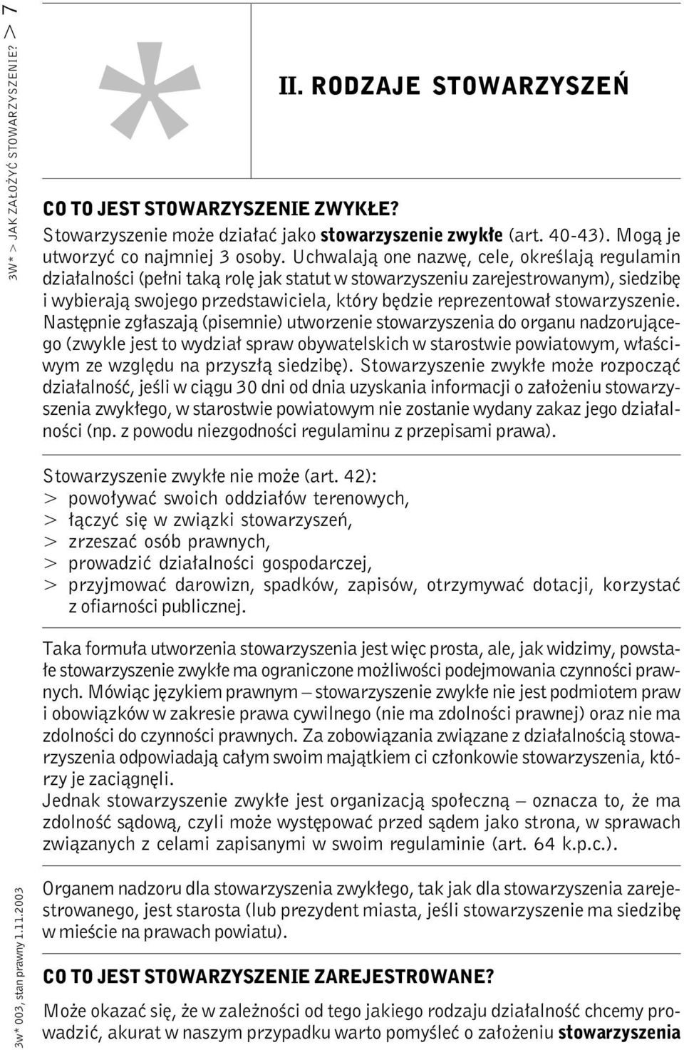 Uchwalają one nazwę, cele, określają regulamin działalności (pełni taką rolę jak statut w stowarzyszeniu zarejestrowanym), siedzibę i wybierają swojego przedstawiciela, który będzie reprezentował