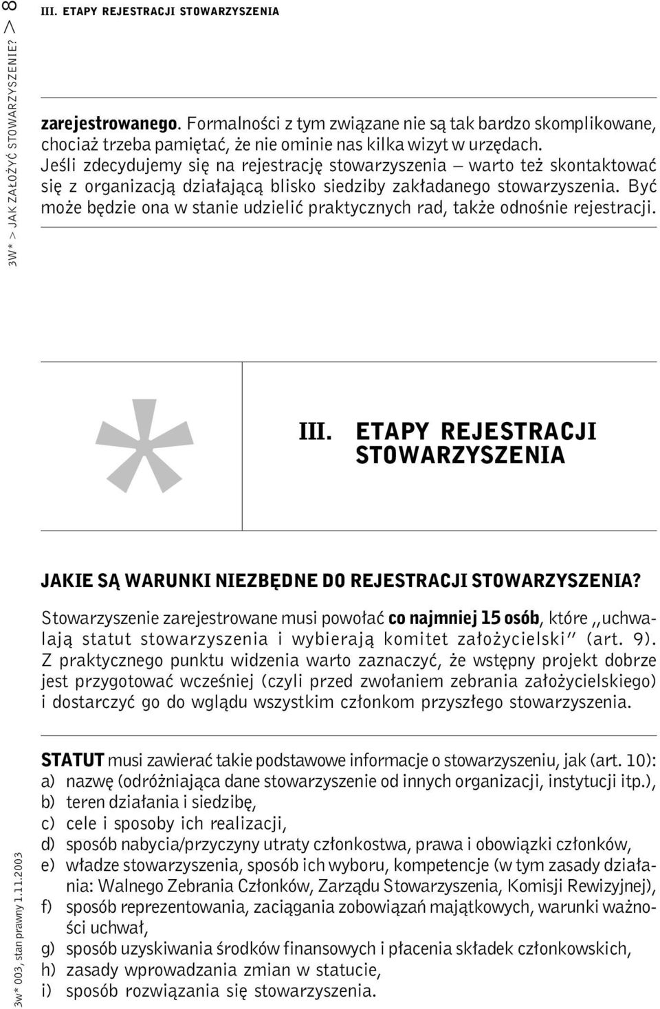 Jeśli zdecydujemy się na rejestrację stowarzyszenia warto też skontaktować się z organizacją działającą blisko siedziby zakładanego stowarzyszenia.