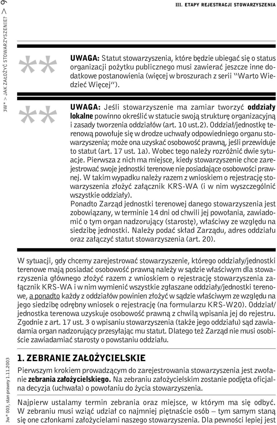 broszurach z serii Warto Wiedzieć Więcej ). UWAGA: Jeśli stowarzyszenie ma zamiar tworzyć oddziały lokalne powinno określić w statucie swoją strukturę organizacyjną i zasady tworzenia oddziałów (art.