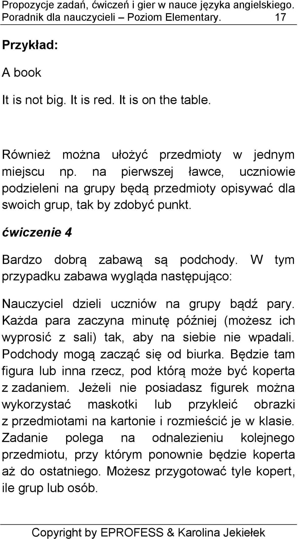 W tym przypadku zabawa wygląda następująco: Nauczyciel dzieli uczniów na grupy bądź pary. Każda para zaczyna minutę później (możesz ich wyprosić z sali) tak, aby na siebie nie wpadali.