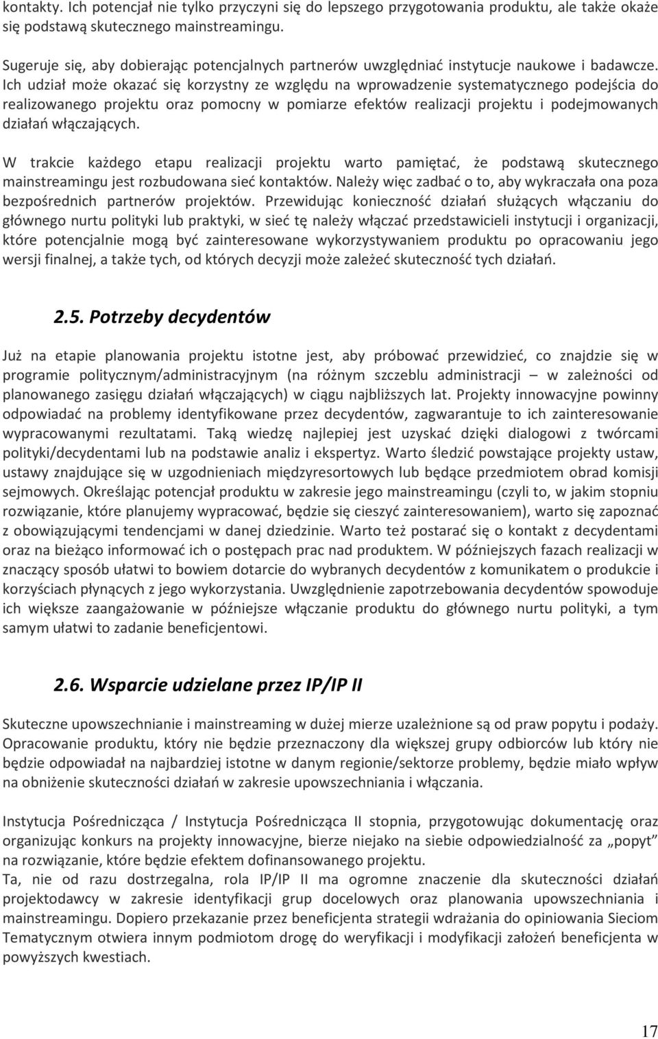 Ich udział może okazać się korzystny ze względu na wprowadzenie systematycznego podejścia do realizowanego projektu oraz pomocny w pomiarze efektów realizacji projektu i podejmowanych działań