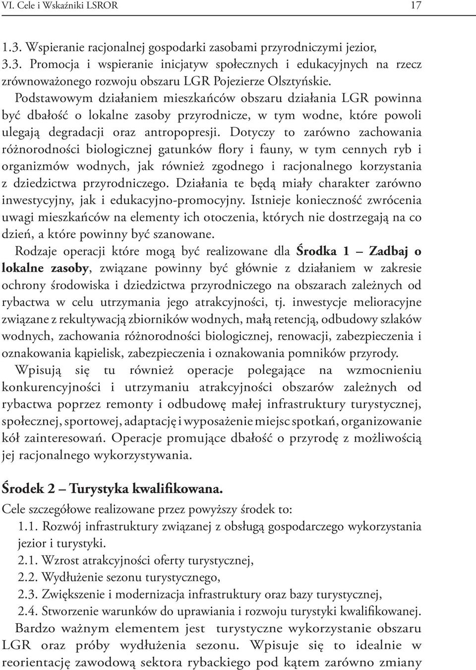 Dotyczy to zarówno zachowania różnorodności biologicznej gatunków flory i fauny, w tym cennych ryb i organizmów wodnych, jak również zgodnego i racjonalnego korzystania z dziedzictwa przyrodniczego.