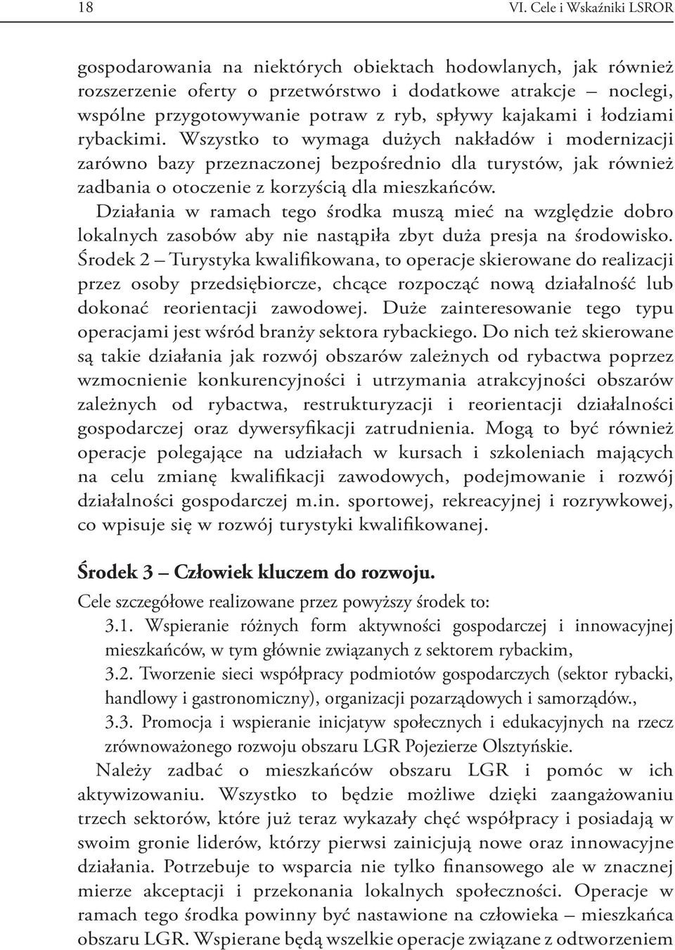 kajakami i łodziami rybackimi. Wszystko to wymaga dużych nakładów i modernizacji zarówno bazy przeznaczonej bezpośrednio dla turystów, jak również zadbania o otoczenie z korzyścią dla mieszkańców.