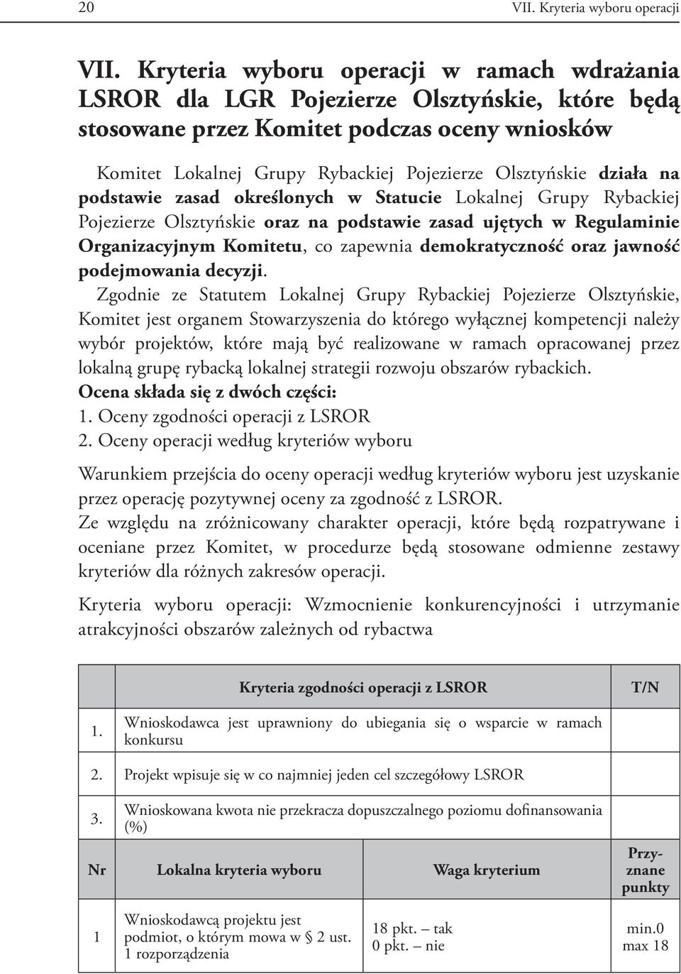 działa na podstawie zasad określonych w Statucie Lokalnej Grupy Rybackiej Pojezierze Olsztyńskie oraz na podstawie zasad ujętych w Regulaminie Organizacyjnym Komitetu, co zapewnia demokratyczność