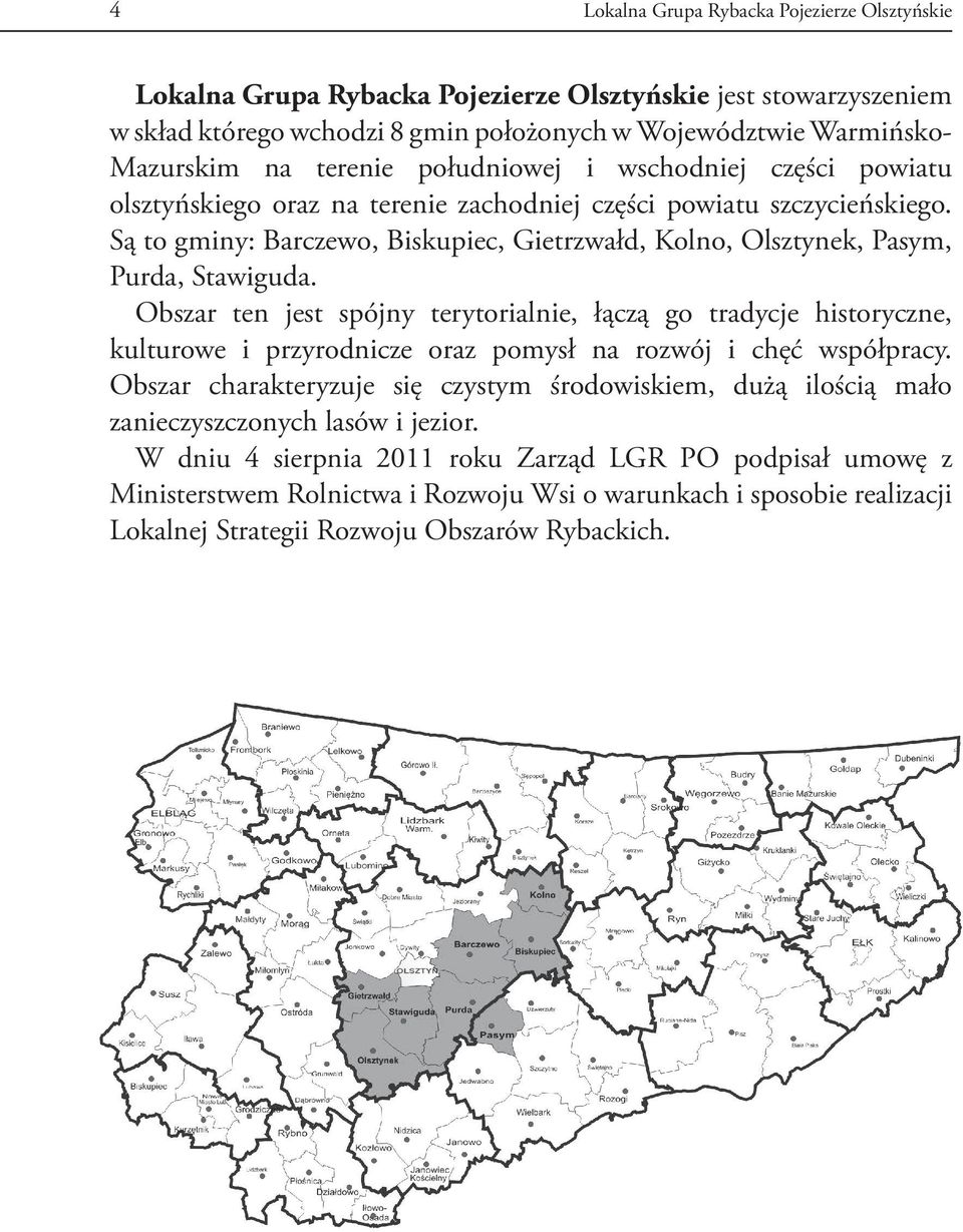 Są to gminy: Barczewo, Biskupiec, Gietrzwałd, Kolno, Olsztynek, Pasym, Purda, Stawiguda.