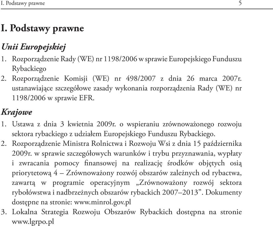 Ustawa z dnia 3 kwietnia 2009r. o wspieraniu zrównoważonego rozwoju sektora rybackiego z udziałem Europejskiego Funduszu Rybackiego. 2. Rozporządzenie Ministra Rolnictwa i Rozwoju Wsi z dnia 15 października 2009r.