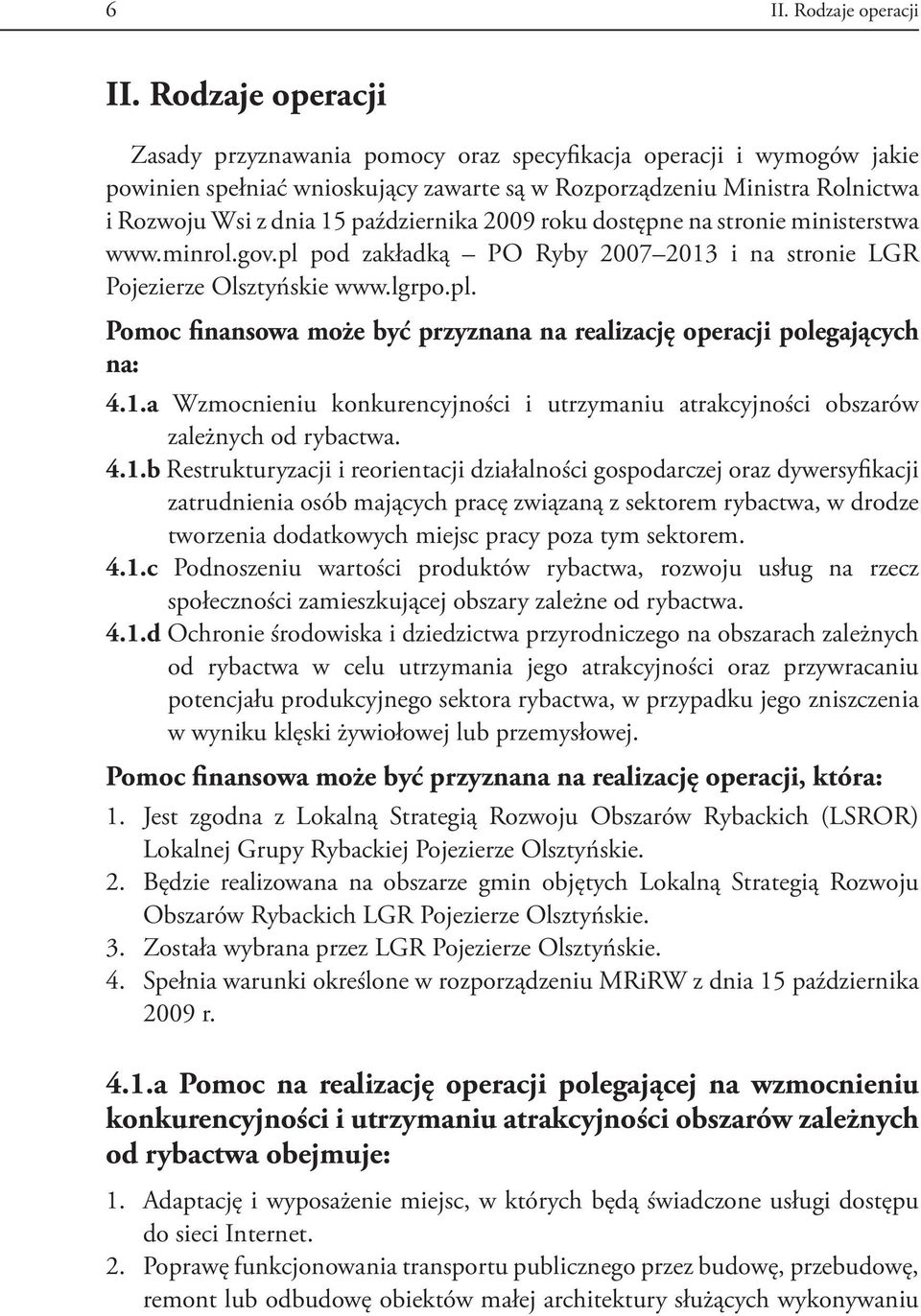 października 2009 roku dostępne na stronie ministerstwa www.minrol.gov.pl pod zakładką PO Ryby 2007 2013 i na stronie LGR Pojezierze Olsztyńskie www.lgrpo.pl. Pomoc finansowa może być przyznana na realizację operacji polegających na: 4.