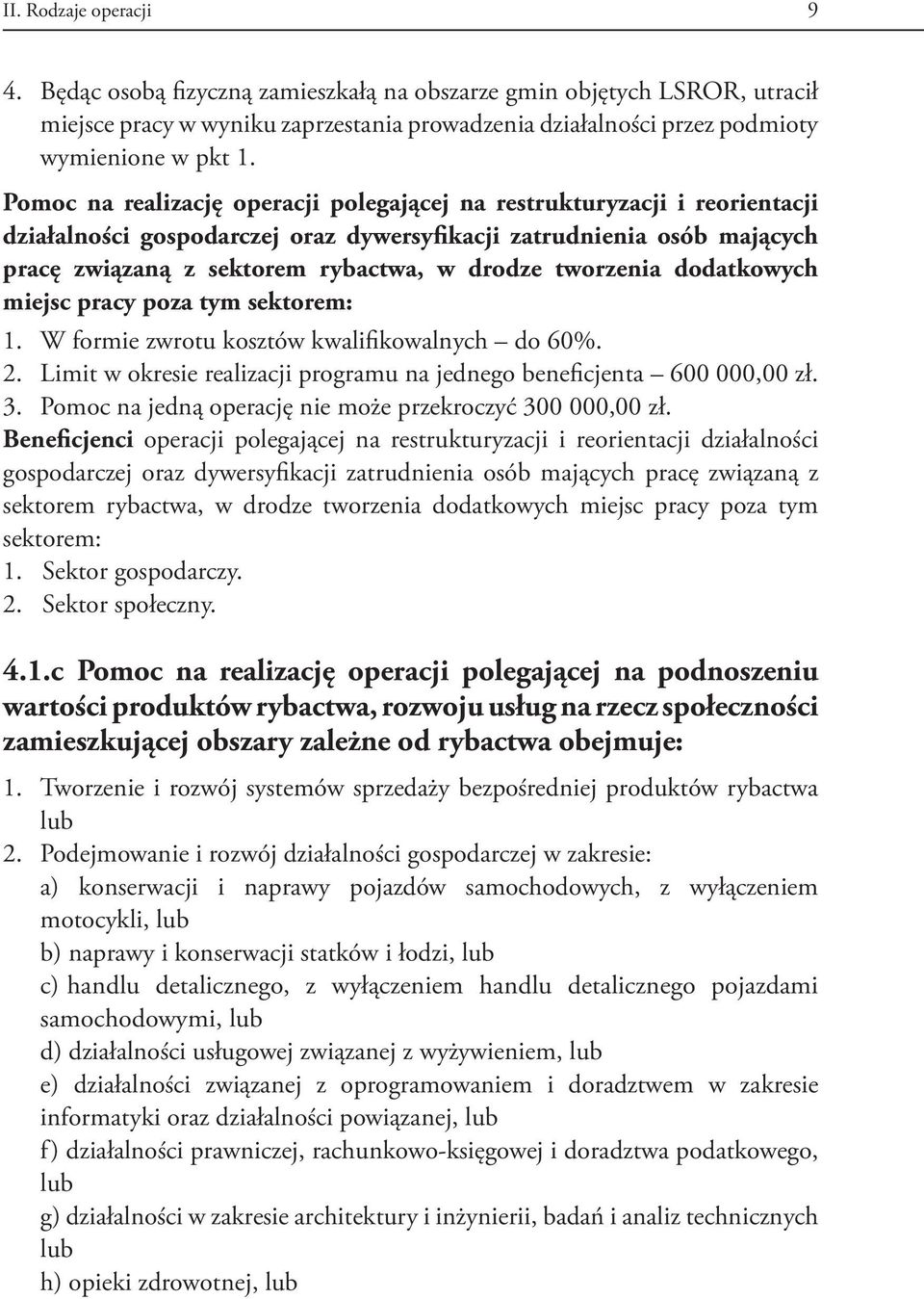 tworzenia dodatkowych miejsc pracy poza tym sektorem: 1. W formie zwrotu kosztów kwalifikowalnych do 60%. 2. Limit w okresie realizacji programu na jednego beneficjenta 600 000,00 zł. 3.