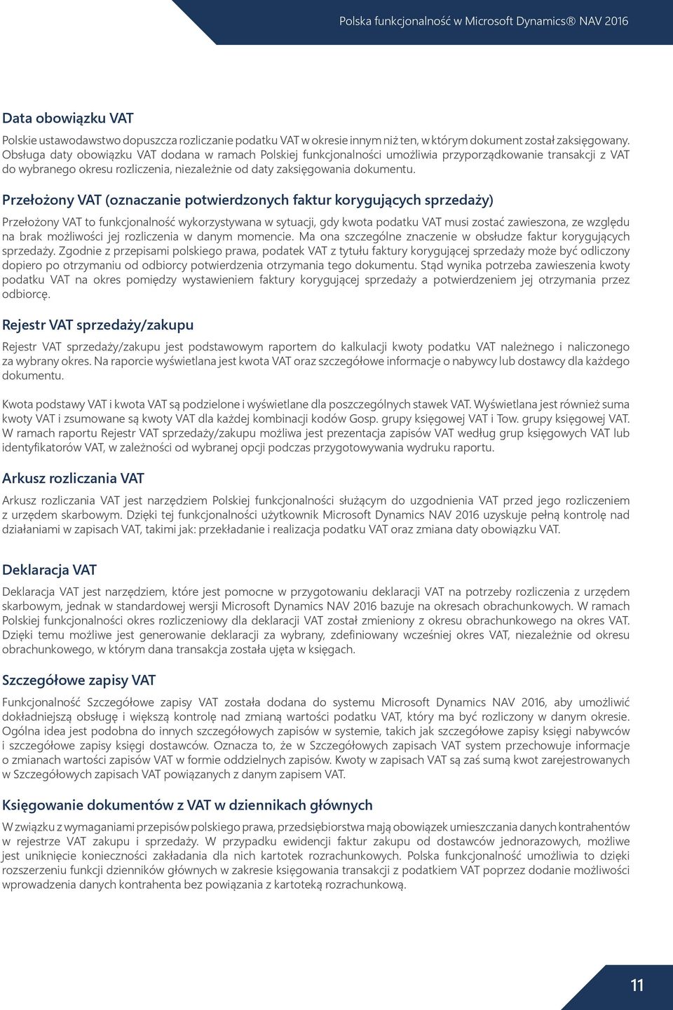 Przełożony VAT (oznaczanie potwierdzonych faktur korygujących sprzedaży) Przełożony VAT to funkcjonalność wykorzystywana w sytuacji, gdy kwota podatku VAT musi zostać zawieszona, ze względu na brak