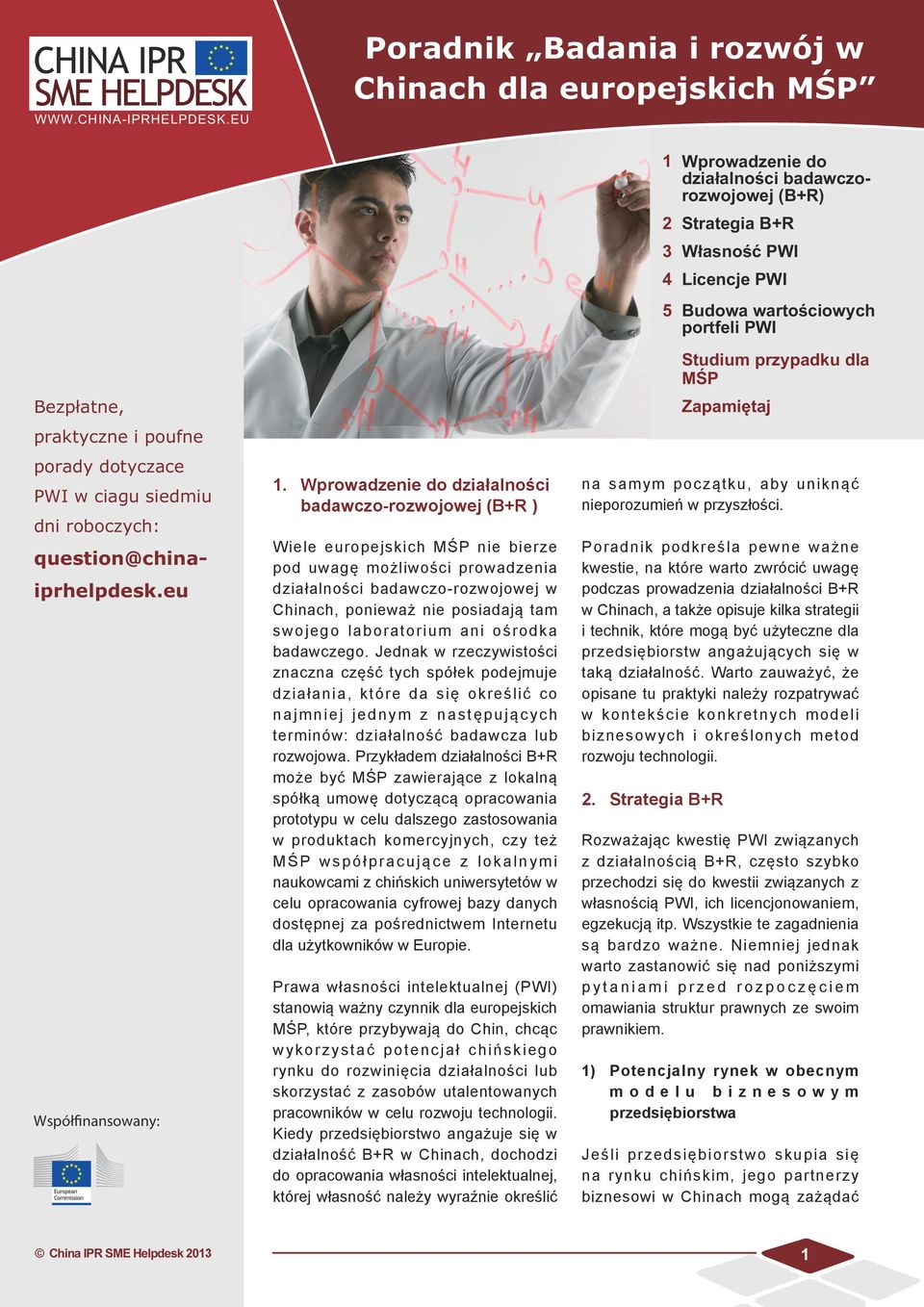 Wprowadzenie do działalności badawczo-rozwojowej (B+R ) Wiele europejskich MŚP nie bierze pod uwagę możliwości prowadzenia działalności badawczo-rozwojowej w Chinach, ponieważ nie posiadają tam